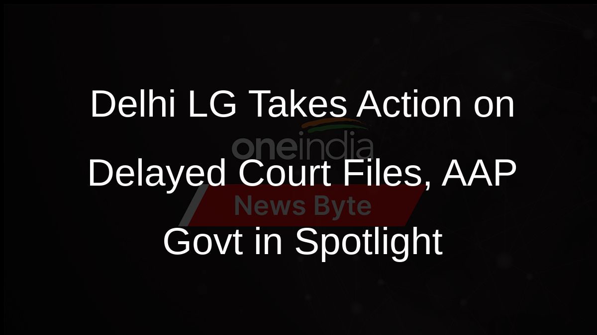 Delhi LG Takes Action on Delayed Court Files, AAP Govt in Spotlight