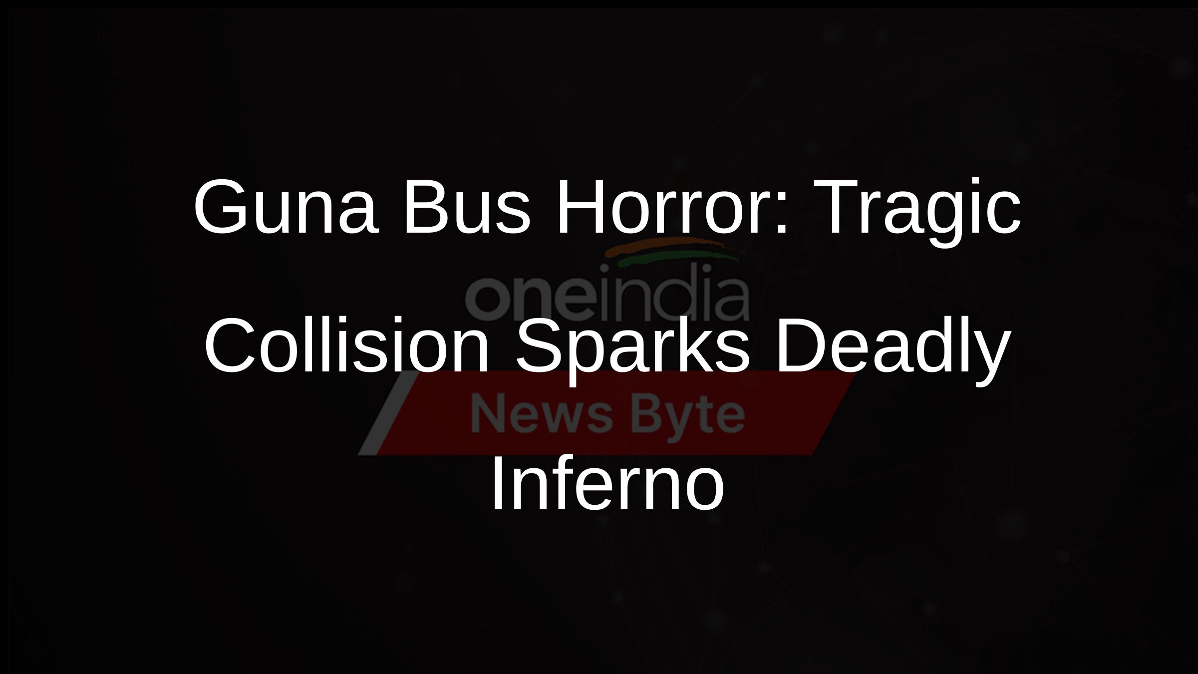 Guna Bus Horror: Tragic Collision Sparks Deadly Inferno