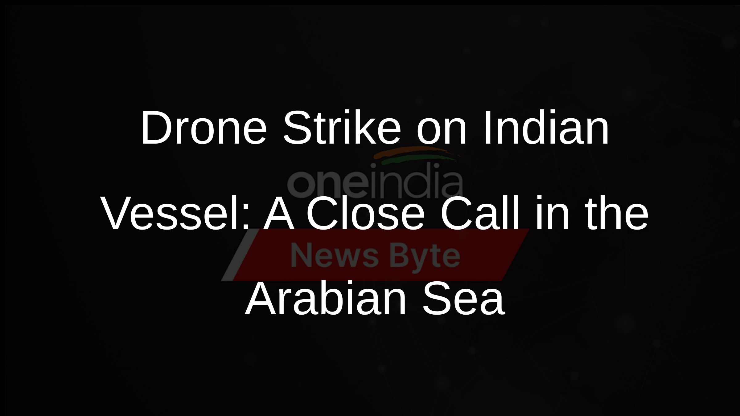 Drone Strike on Indian Vessel: A Close Call in the Arabian Sea
