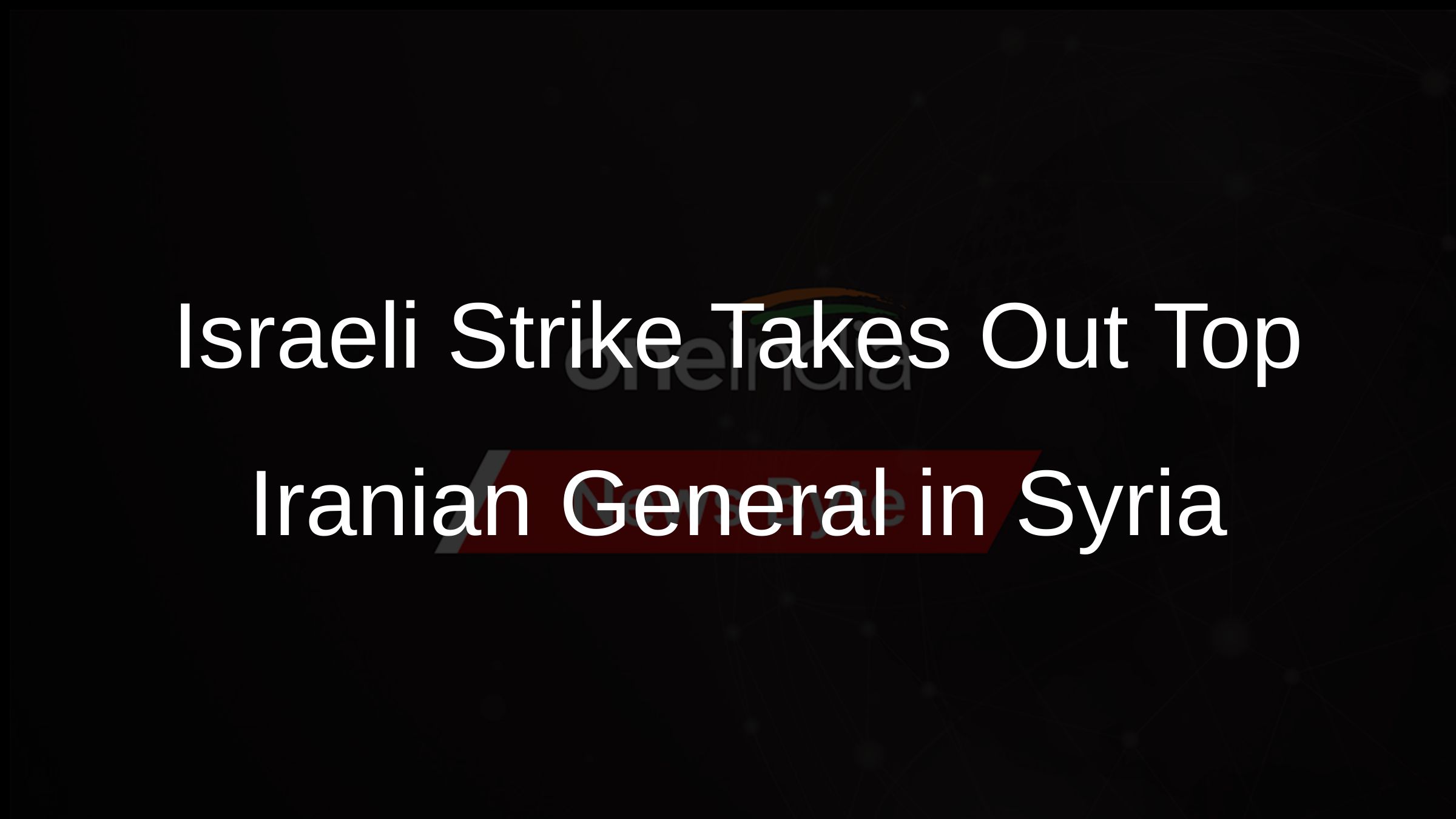 Israeli Strike Takes Out Top Iranian General in Syria