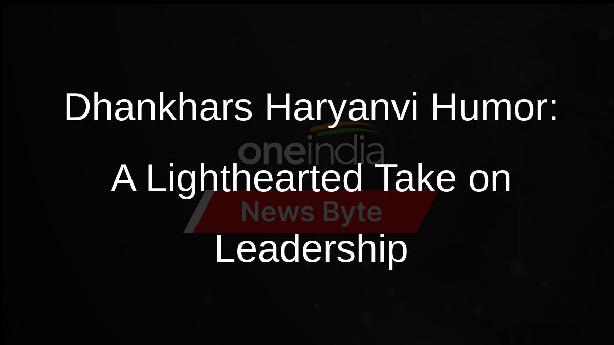Dhankhars Haryanvi Humor: A Lighthearted Take on Leadership Dhankhars Haryanvi Humor: A Lighthearted Take on Leadership