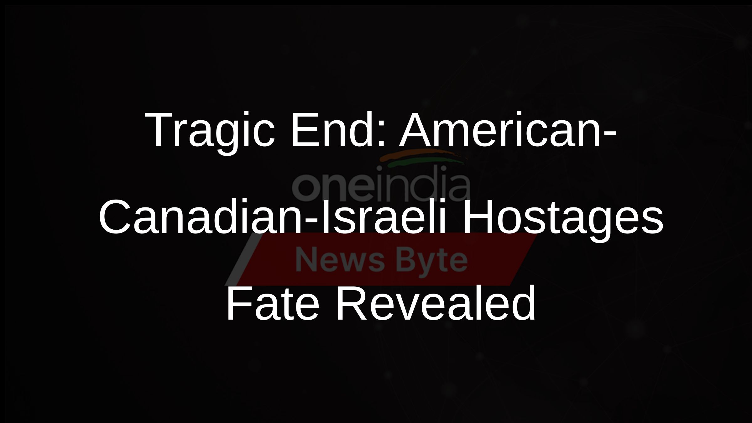 Tragic End: American-Canadian-Israeli Hostages Fate Revealed