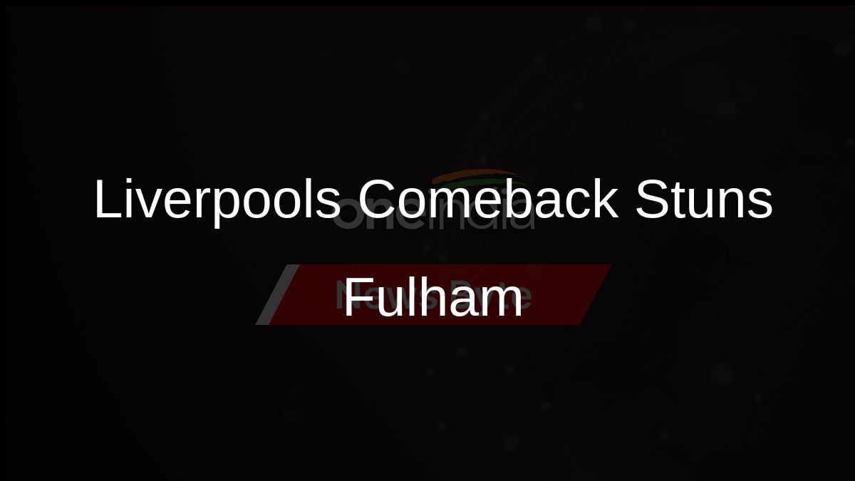 Liverpools Comeback Stuns Fulham