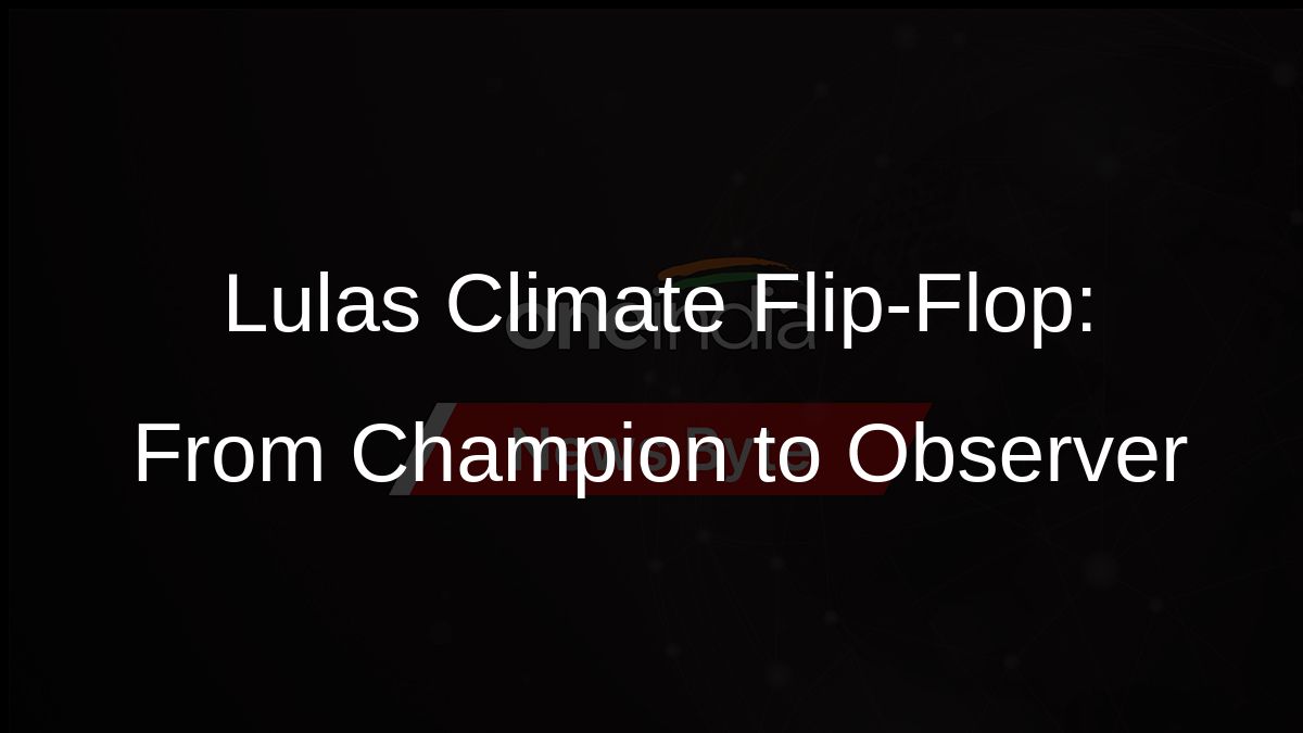 Lulas Climate Flip-Flop: From Champion to Observer
