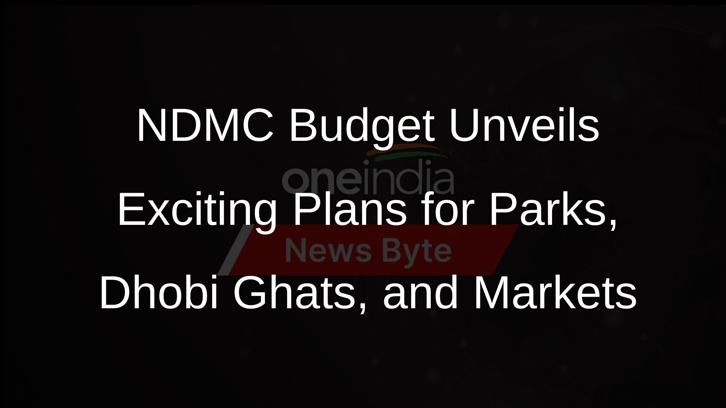 NDMC Budget Unveils Exciting Plans for Parks, Dhobi Ghats, and Markets NDMC Budget Unveils Exciting Plans for Parks, Dhobi Ghats, and Markets
