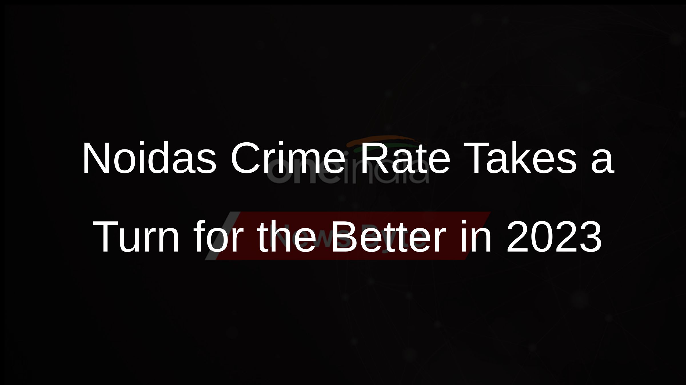 Noidas Crime Rate Takes a Turn for the Better in 2023