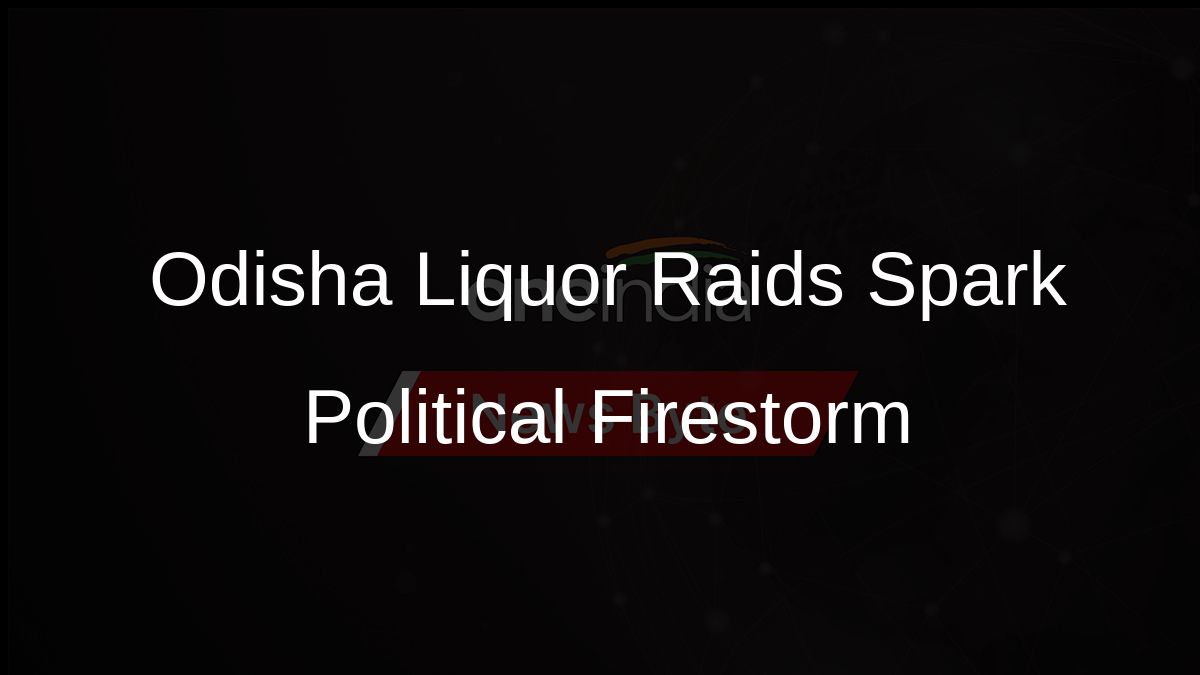 Odisha Liquor Raids Spark Political Firestorm