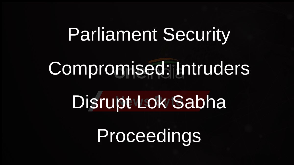 Parliament Security Compromised: Intruders Disrupt Lok Sabha Proceedings