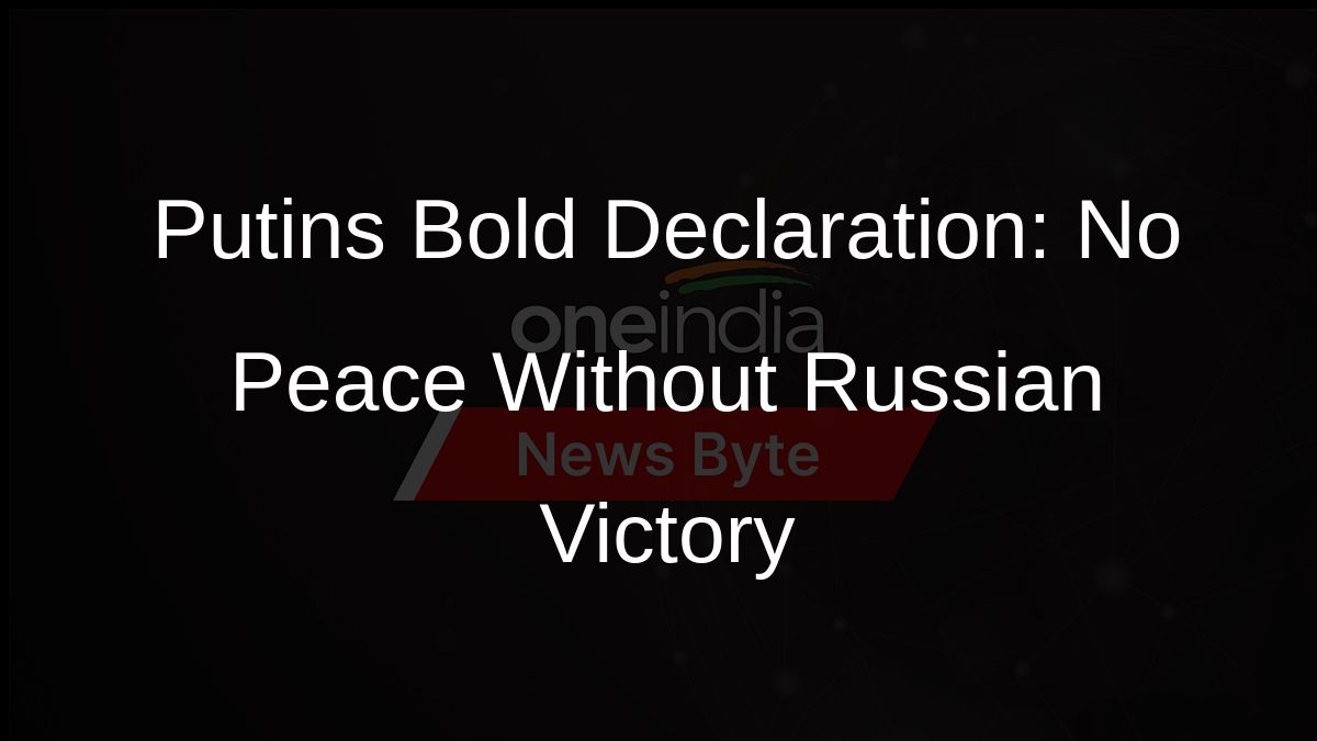Putins Bold Declaration: No Peace Without Russian Victory