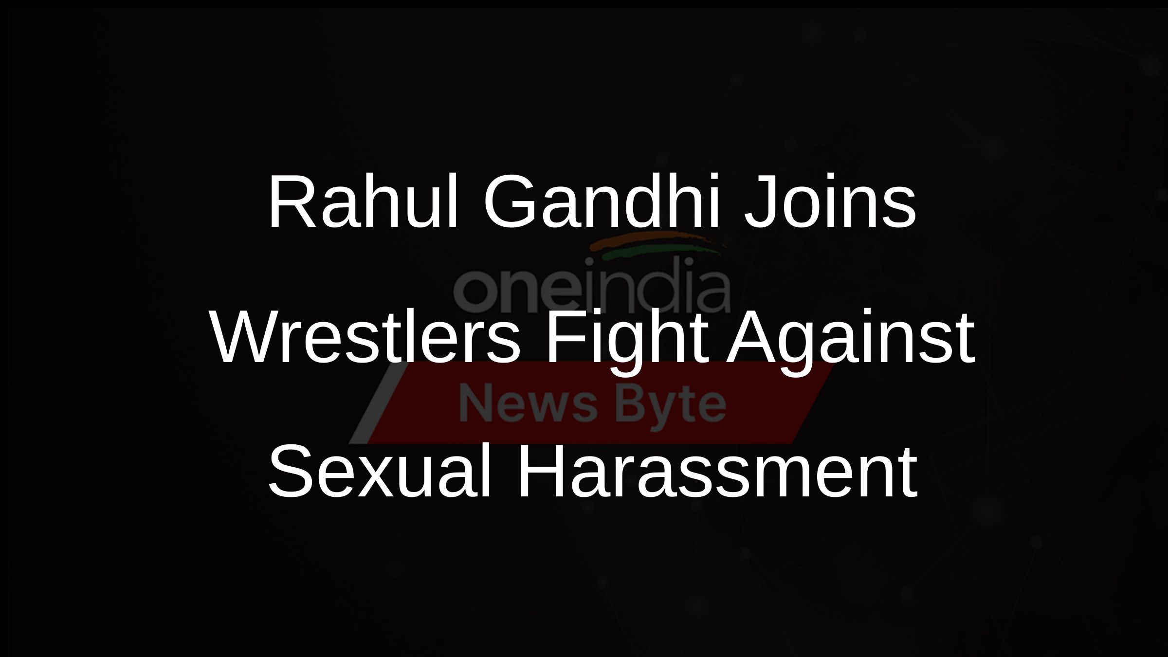 Rahul Gandhi Joins Wrestlers Fight Against Sexual Harassment