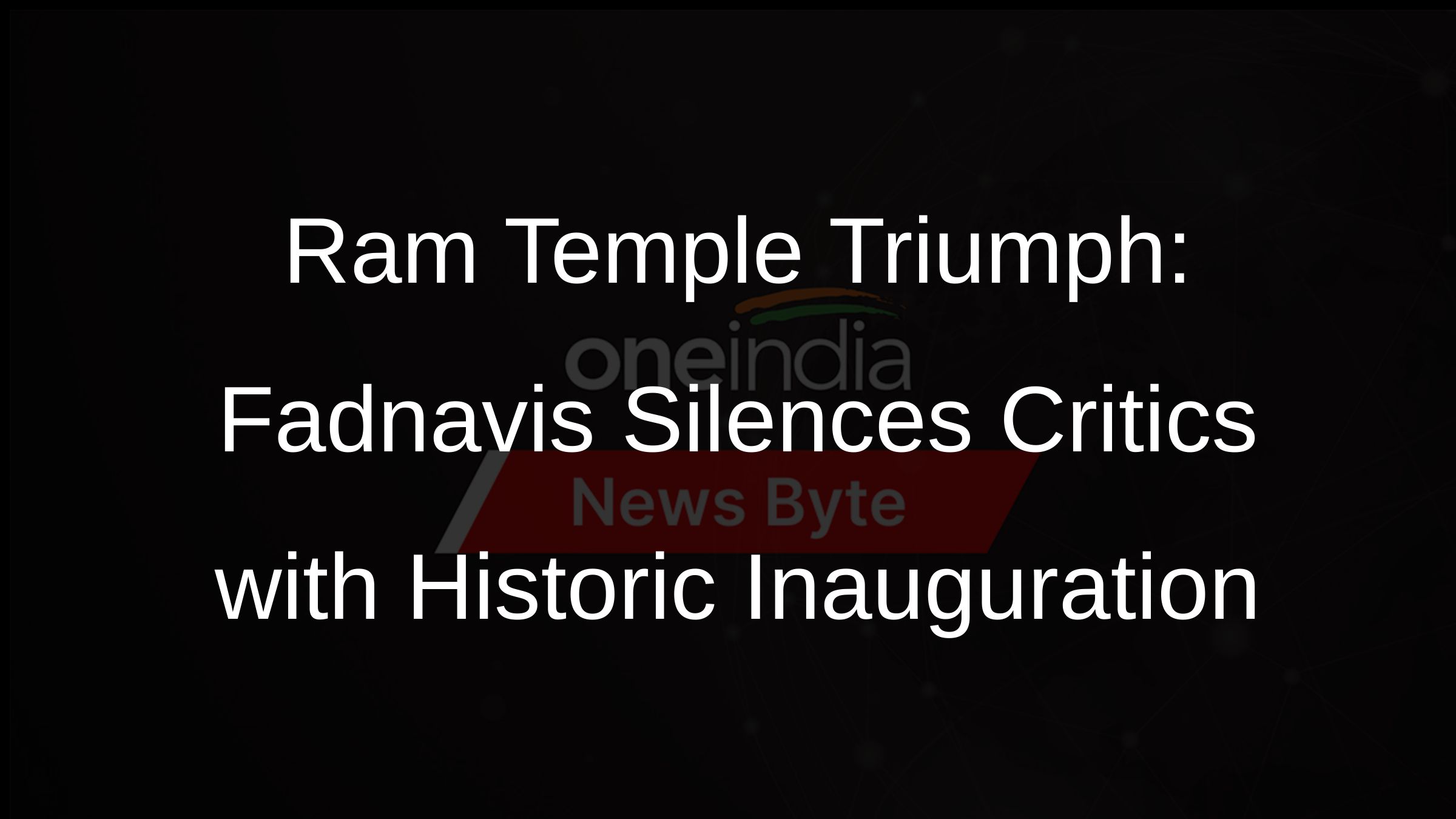 Ram Temple Triumph: Fadnavis Silences Critics with Historic Inauguration