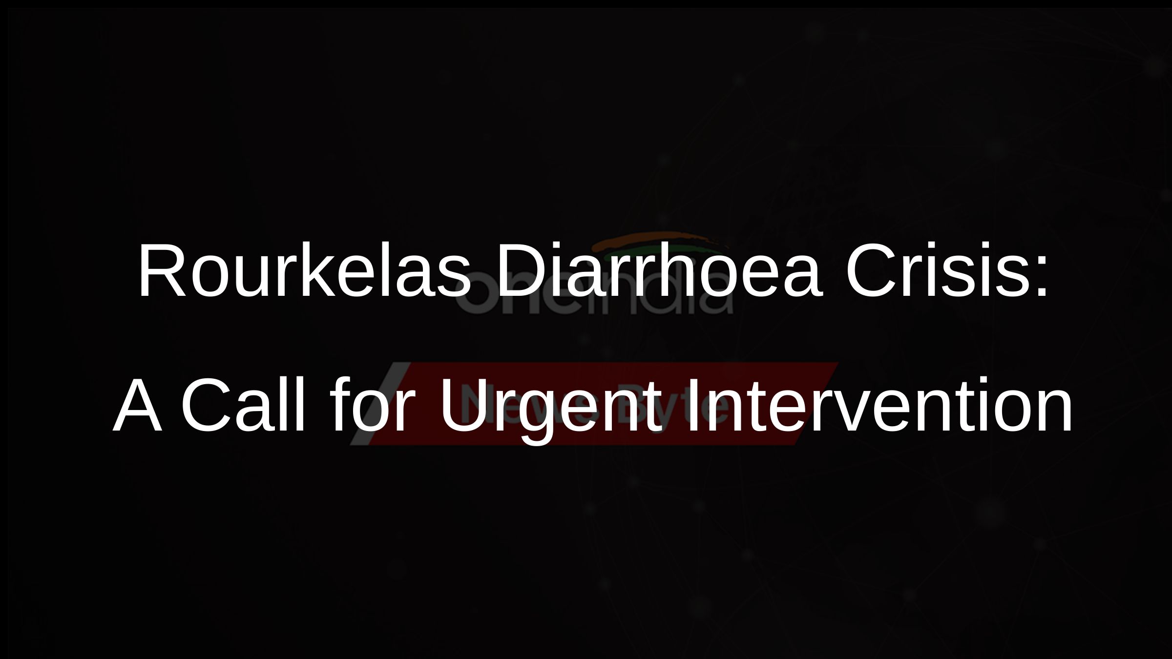 Rourkelas Diarrhoea Crisis: A Call for Urgent Intervention
