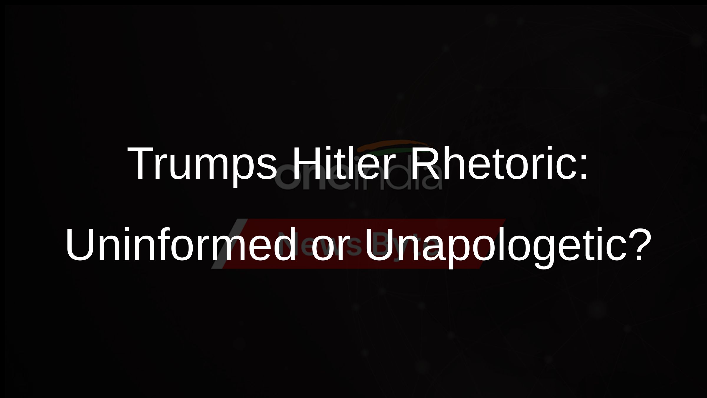 Trumps Hitler Rhetoric: Uninformed or Unapologetic?