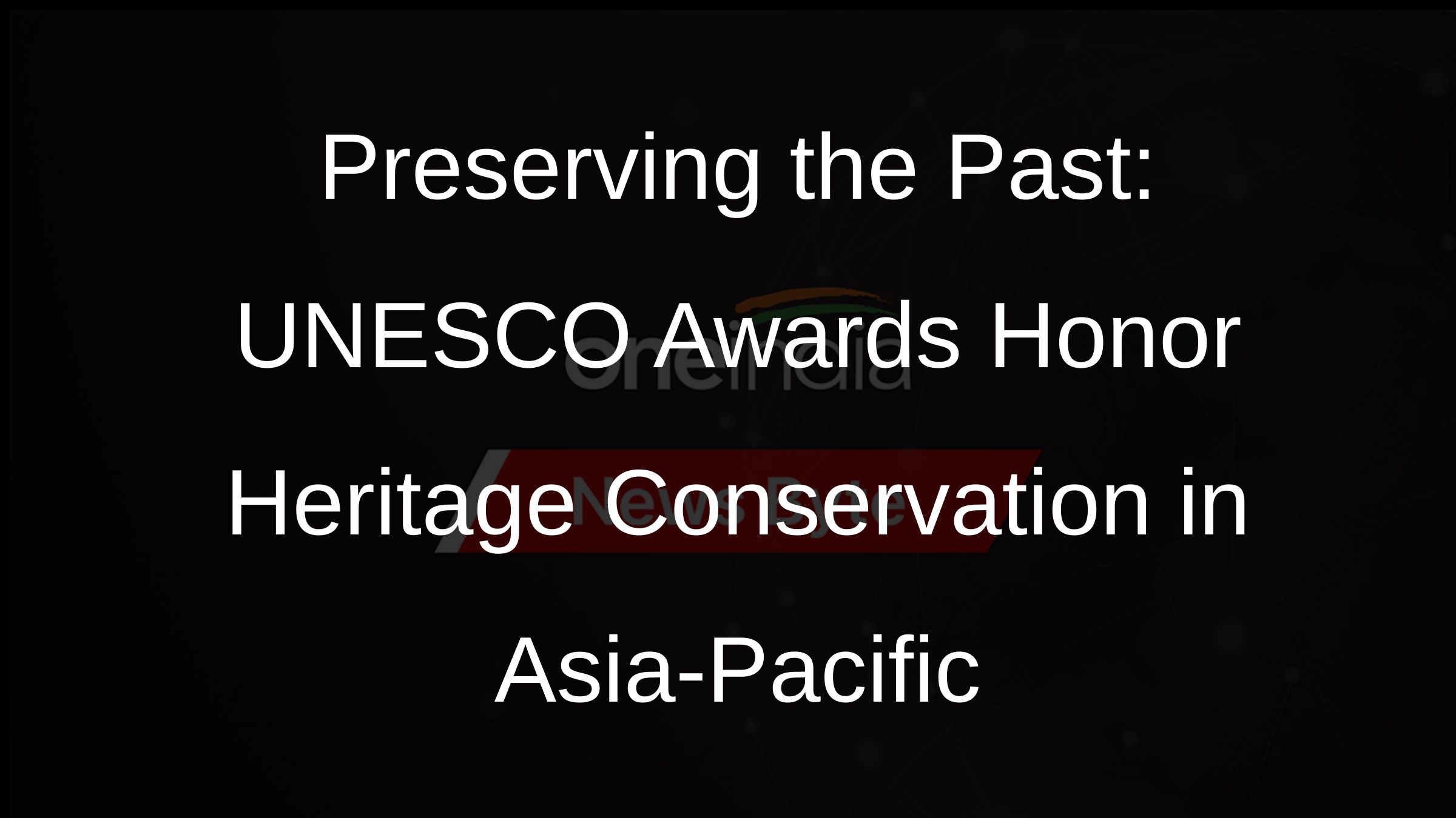 Preserving the Past: UNESCO Awards Honor Heritage Conservation in Asia-Pacific