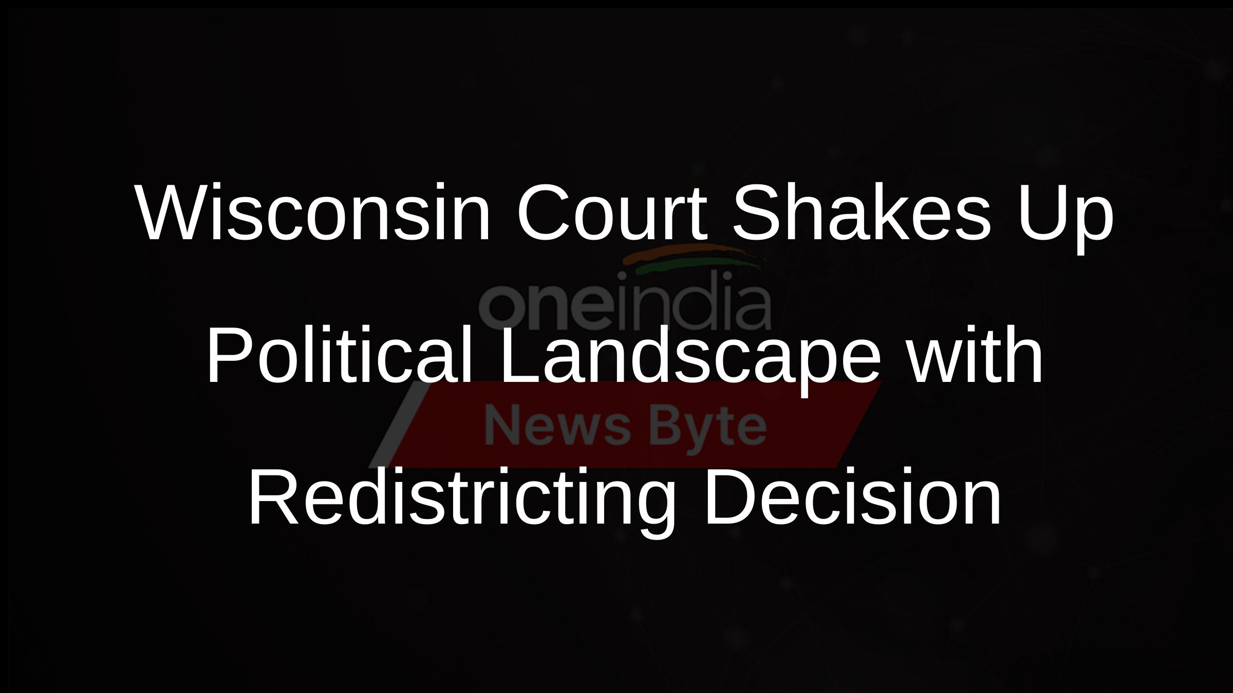 Wisconsin Supreme Court Overturns GOPDrawn Legislative Maps Oneindia