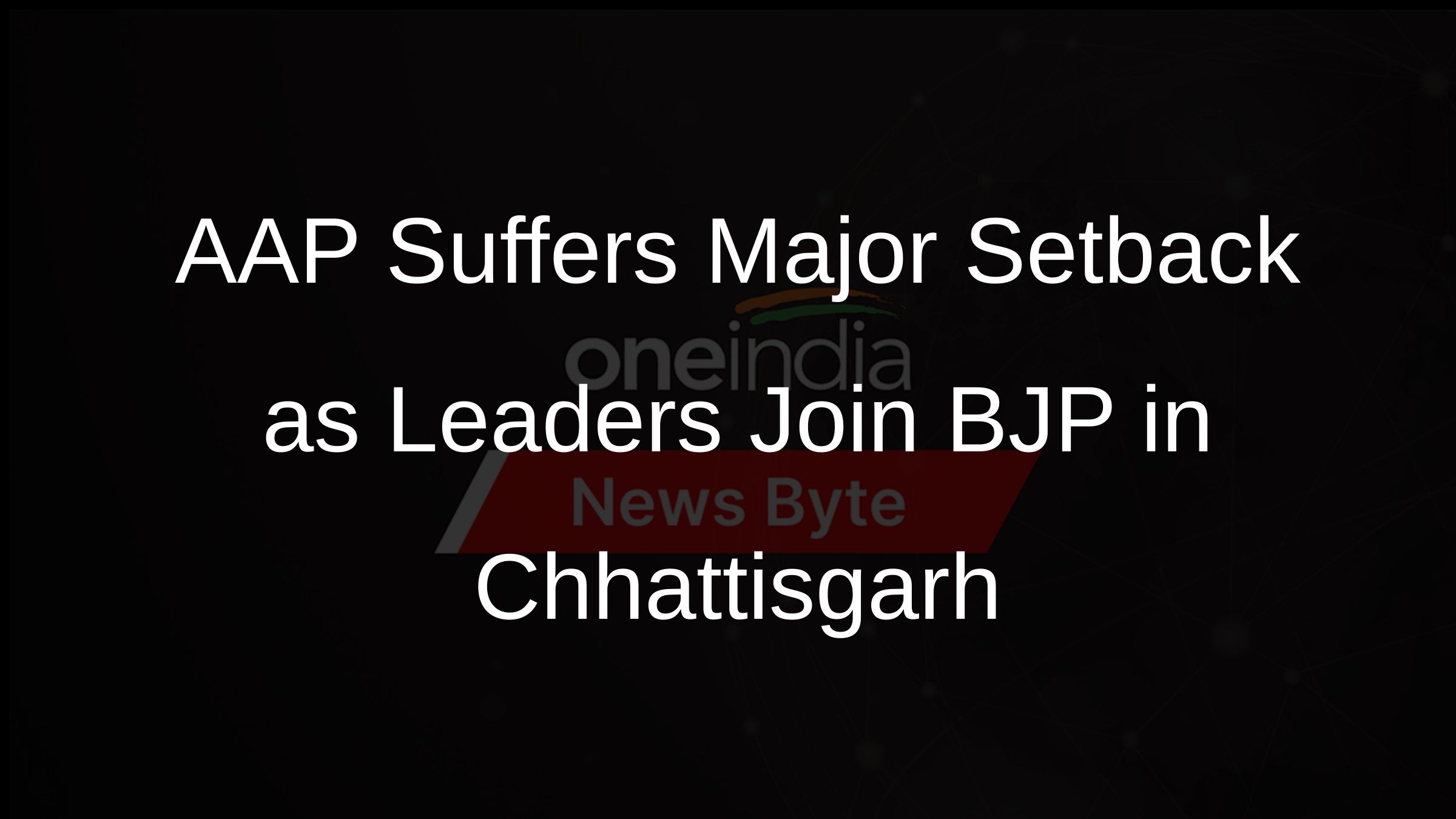 AAP Suffers Major Setback as Leaders Join BJP in Chhattisgarh
