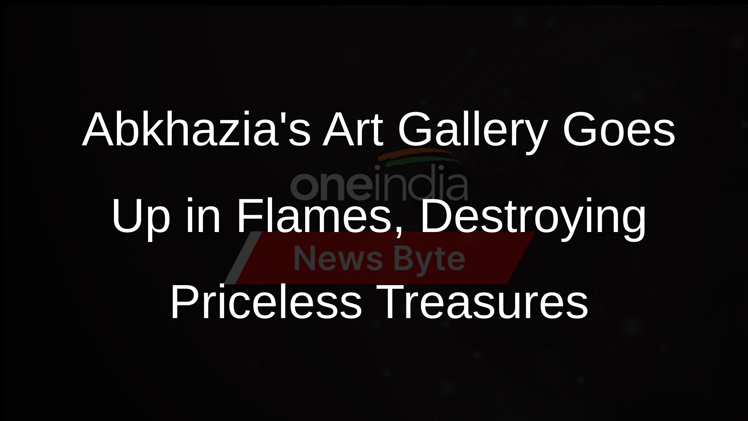 Abkhazias Art Gallery Goes Up in Flames, Destroying Priceless Treasures