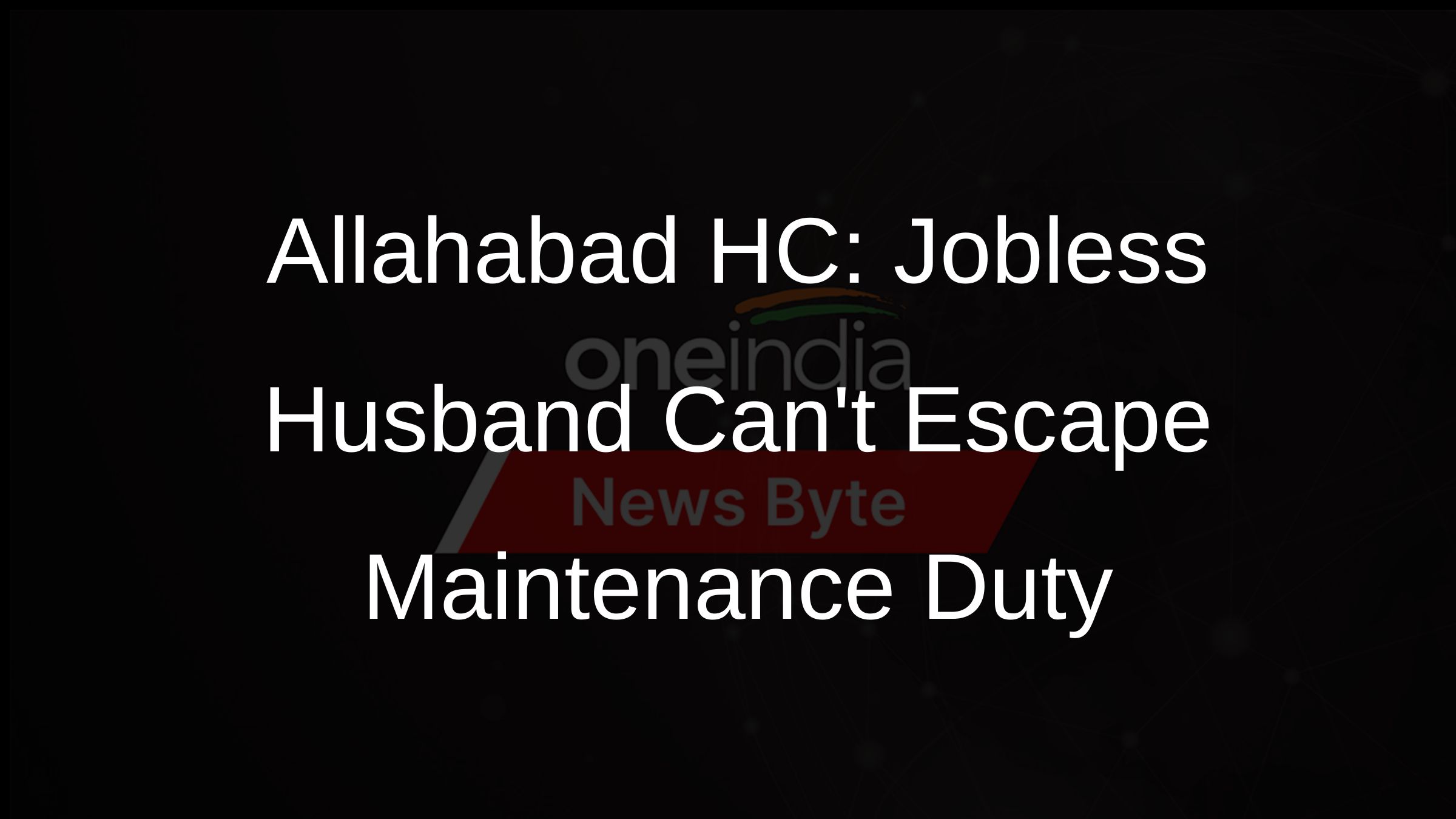 Allahabad HC: Jobless Husband Cant Escape Maintenance Duty