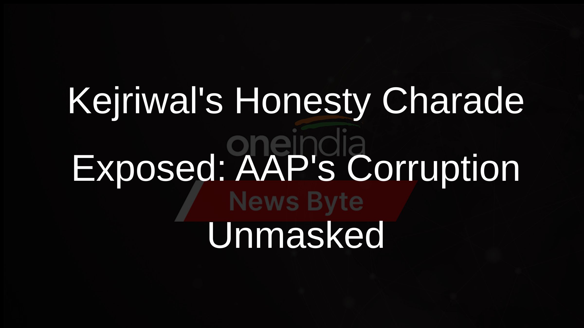 Kejriwals Honesty Charade Exposed: AAPs Corruption Unmasked