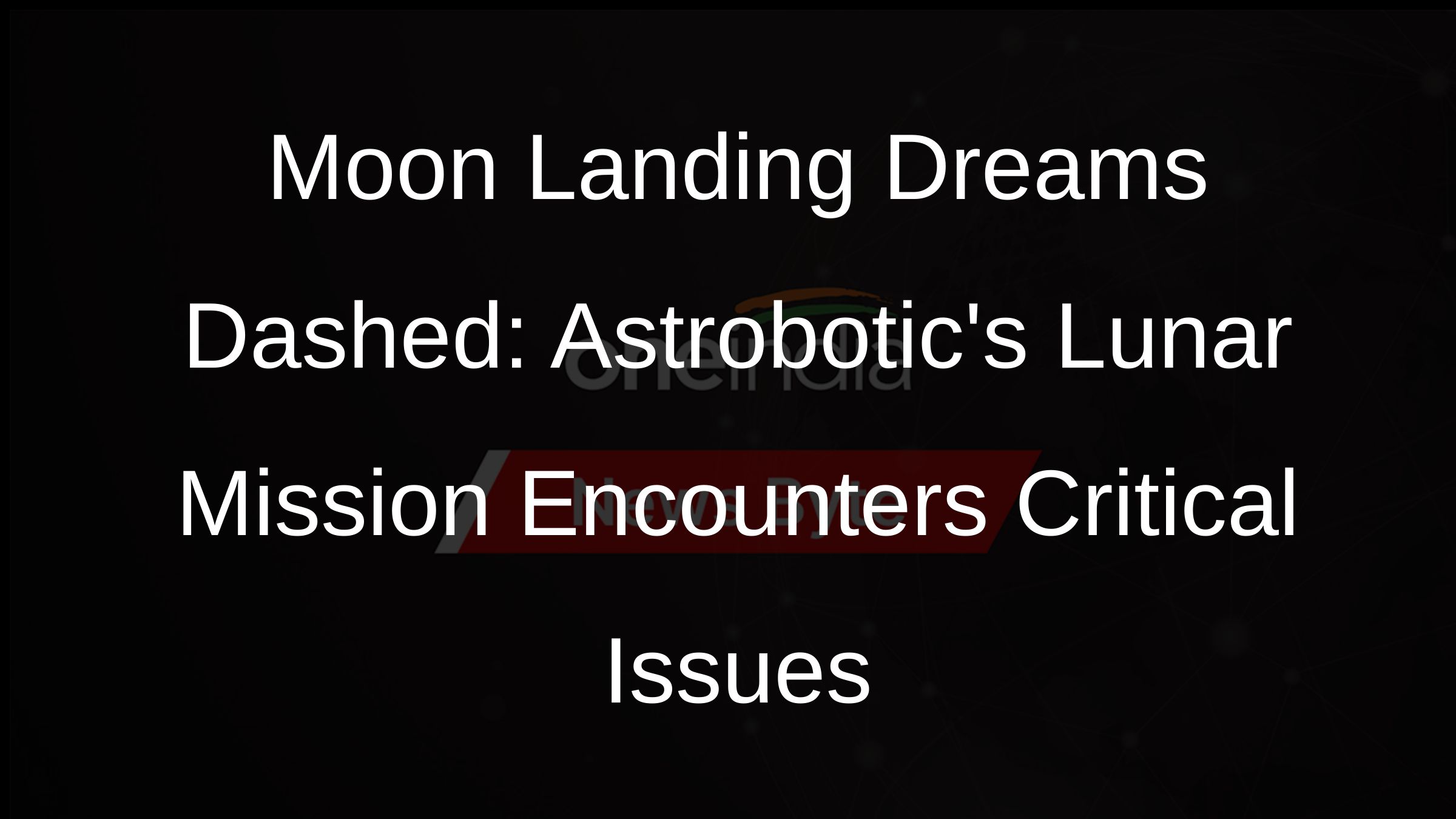 Moon Landing Dreams Dashed: Astrobotics Lunar Mission Encounters Critical Issues
