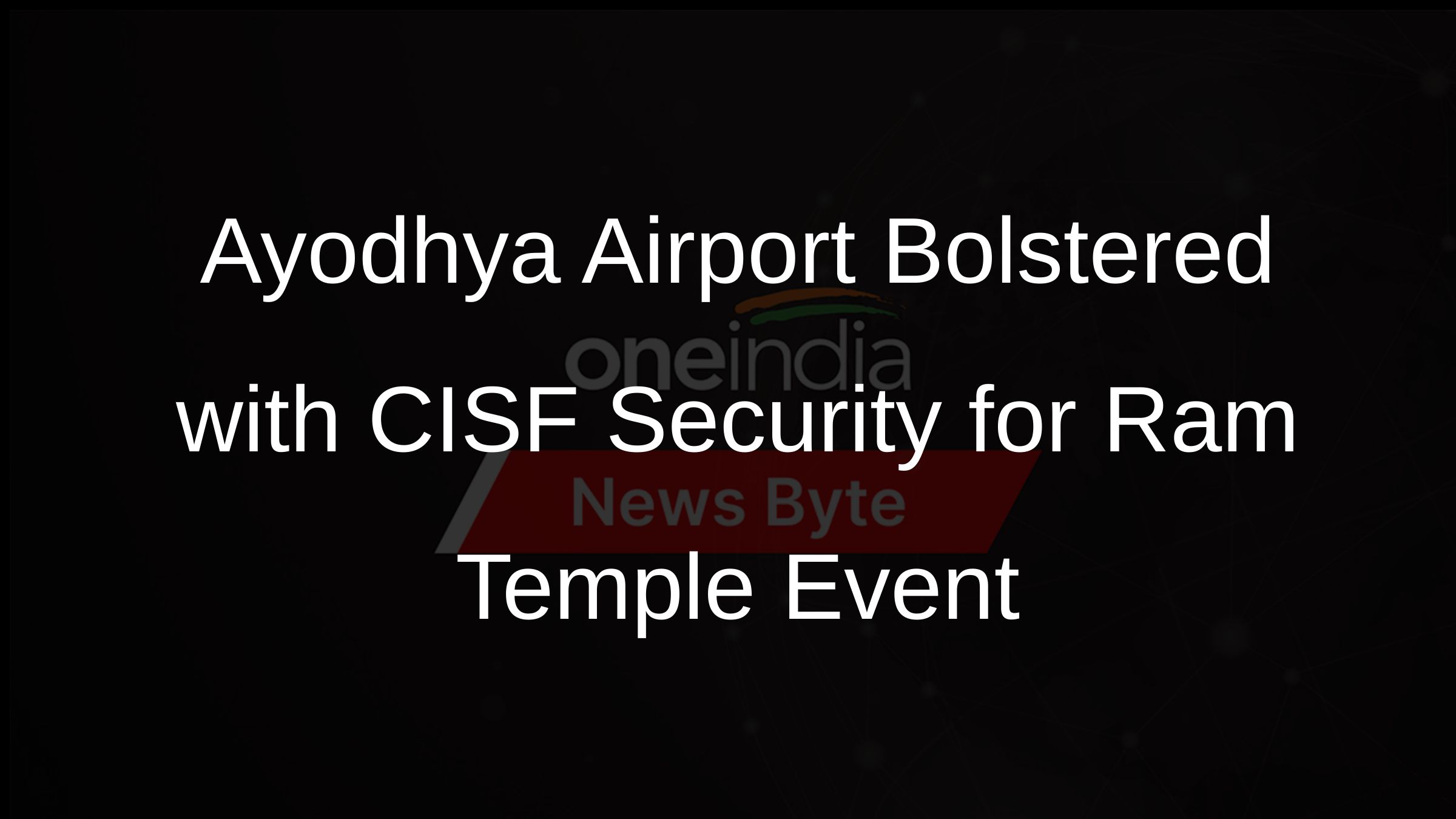 Ayodhya Airport Bolstered with CISF Security for Ram Temple Event