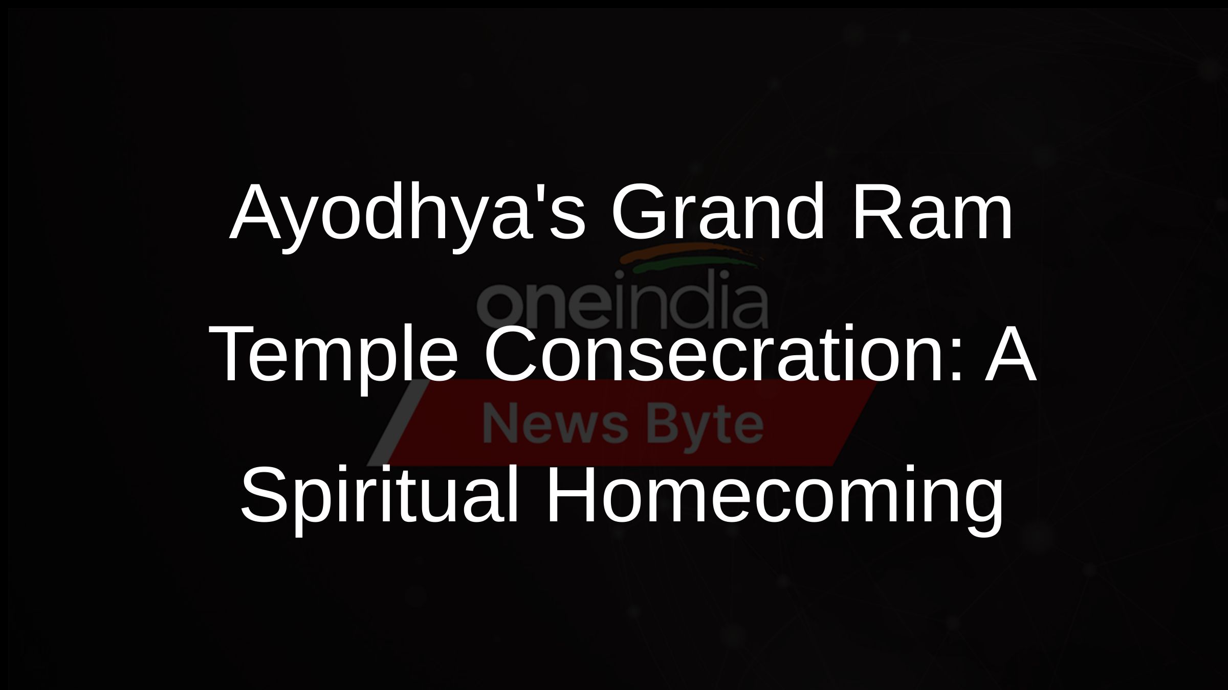 Ayodhyas Grand Ram Temple Consecration: A Spiritual Homecoming