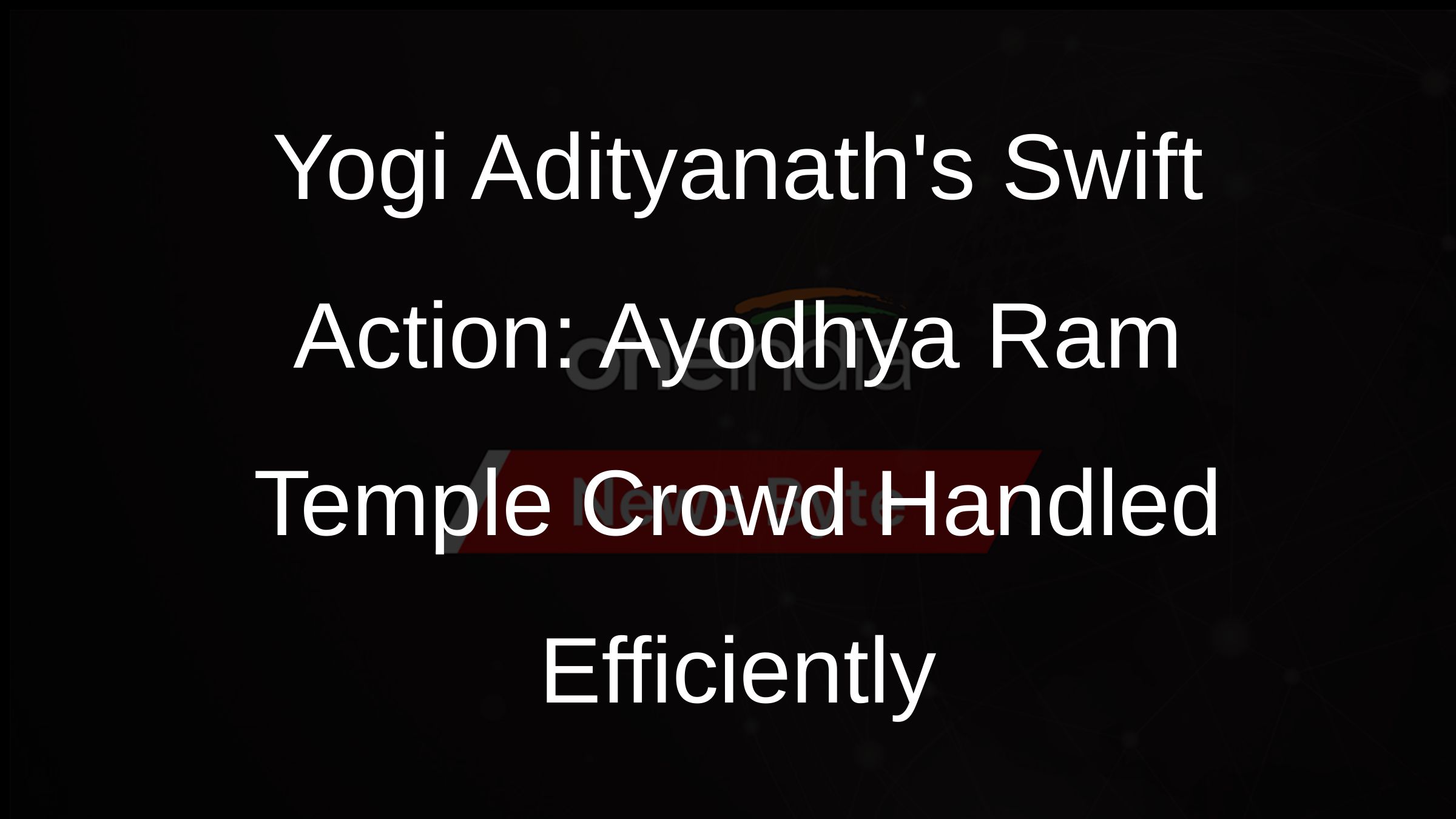 Yogi Adityanaths Swift Action: Ayodhya Ram Temple Crowd Handled Efficiently