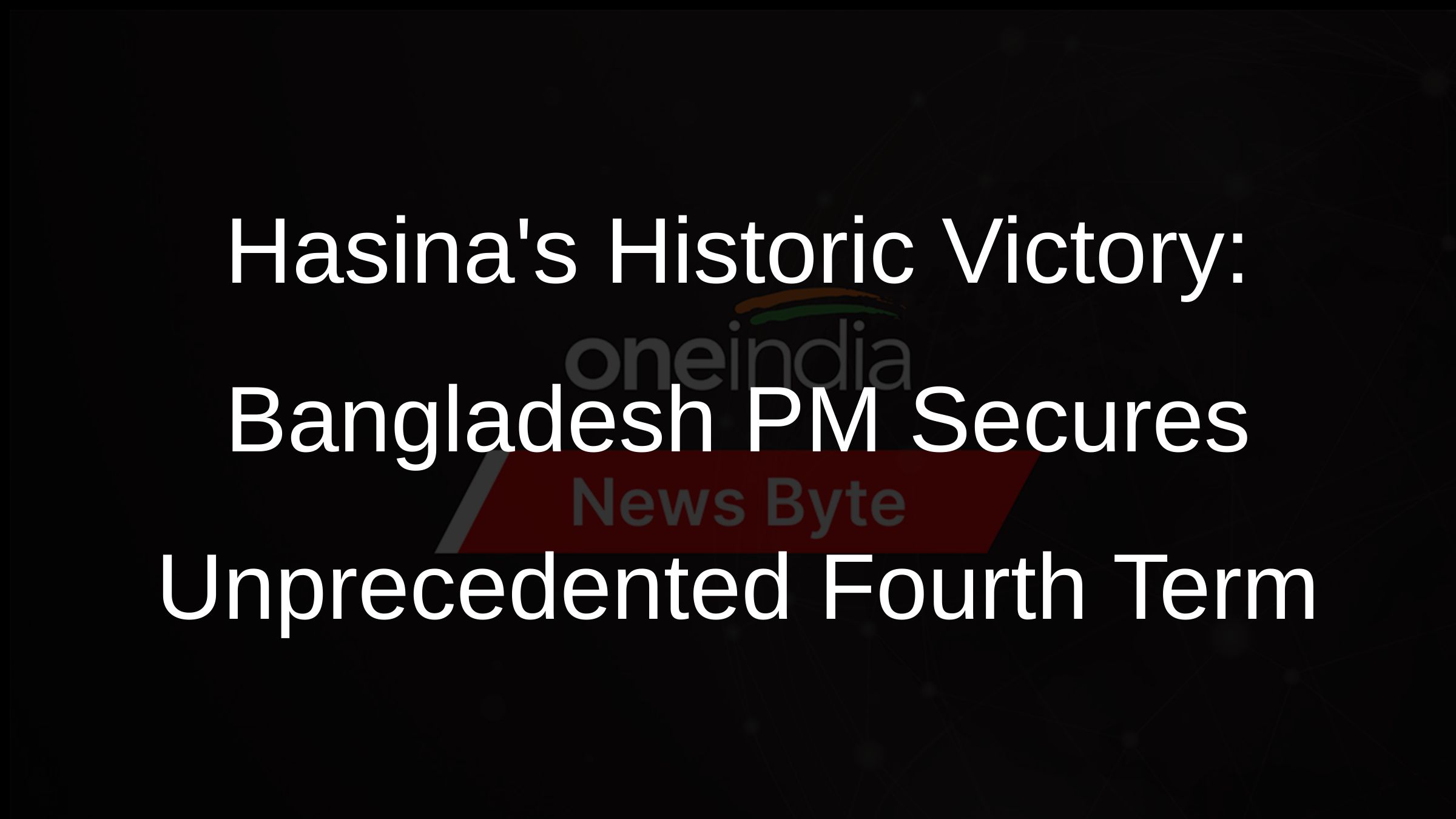Hasinas Historic Victory: Bangladesh PM Secures Unprecedented Fourth Term