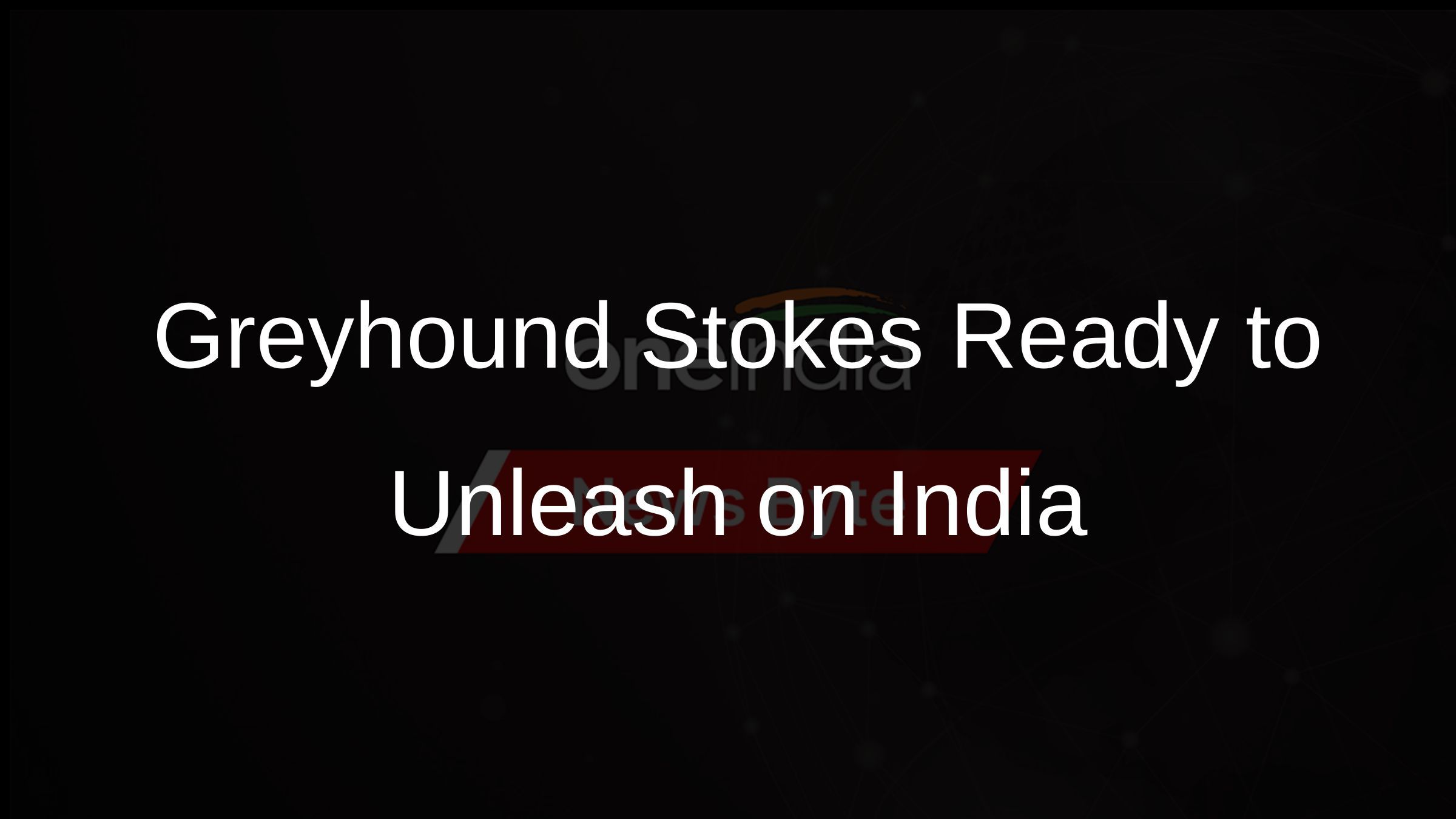 Greyhound Stokes Ready to Unleash on India