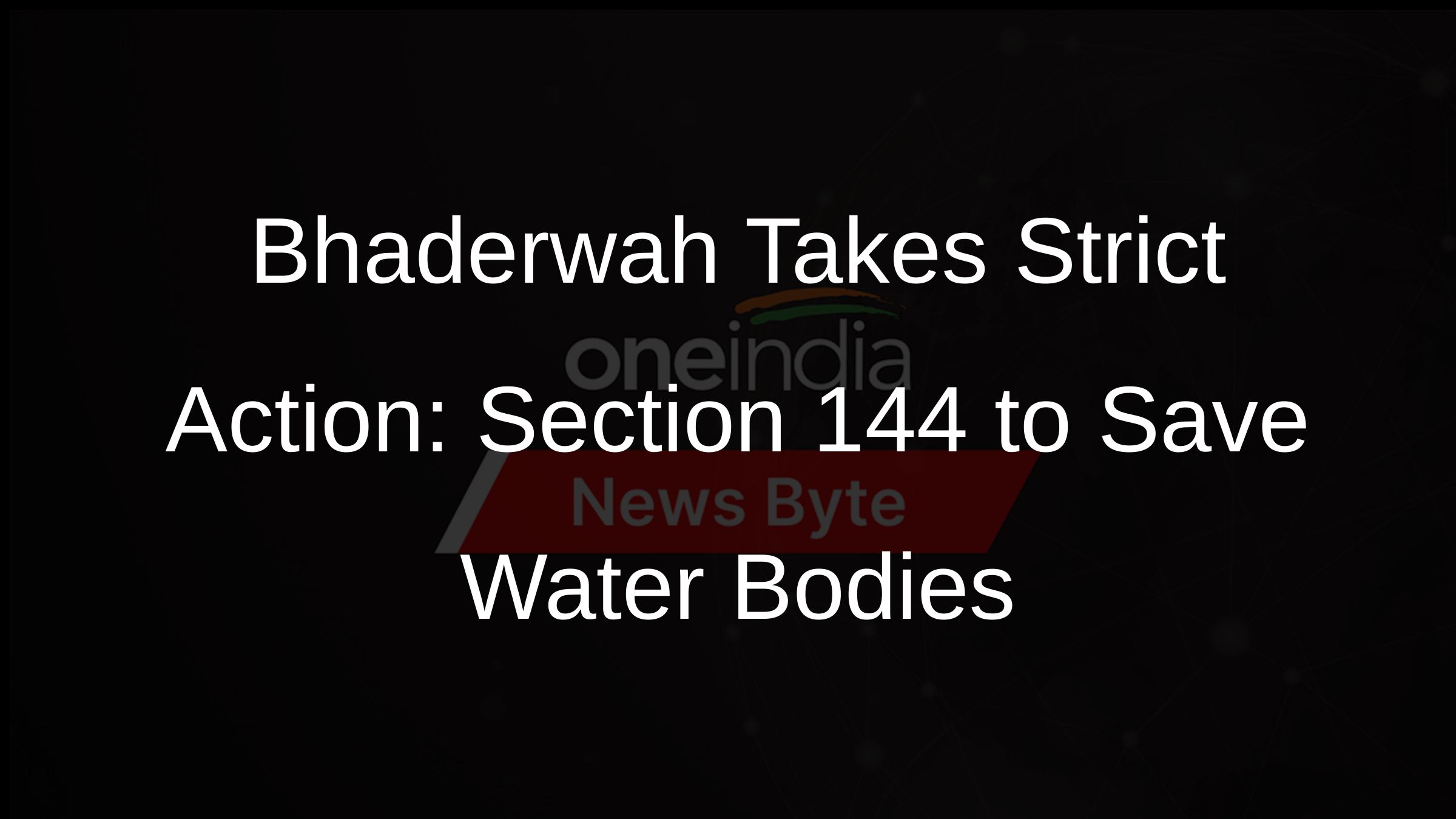 Bhaderwah Takes Strict Action: Section 144 to Save Water Bodies