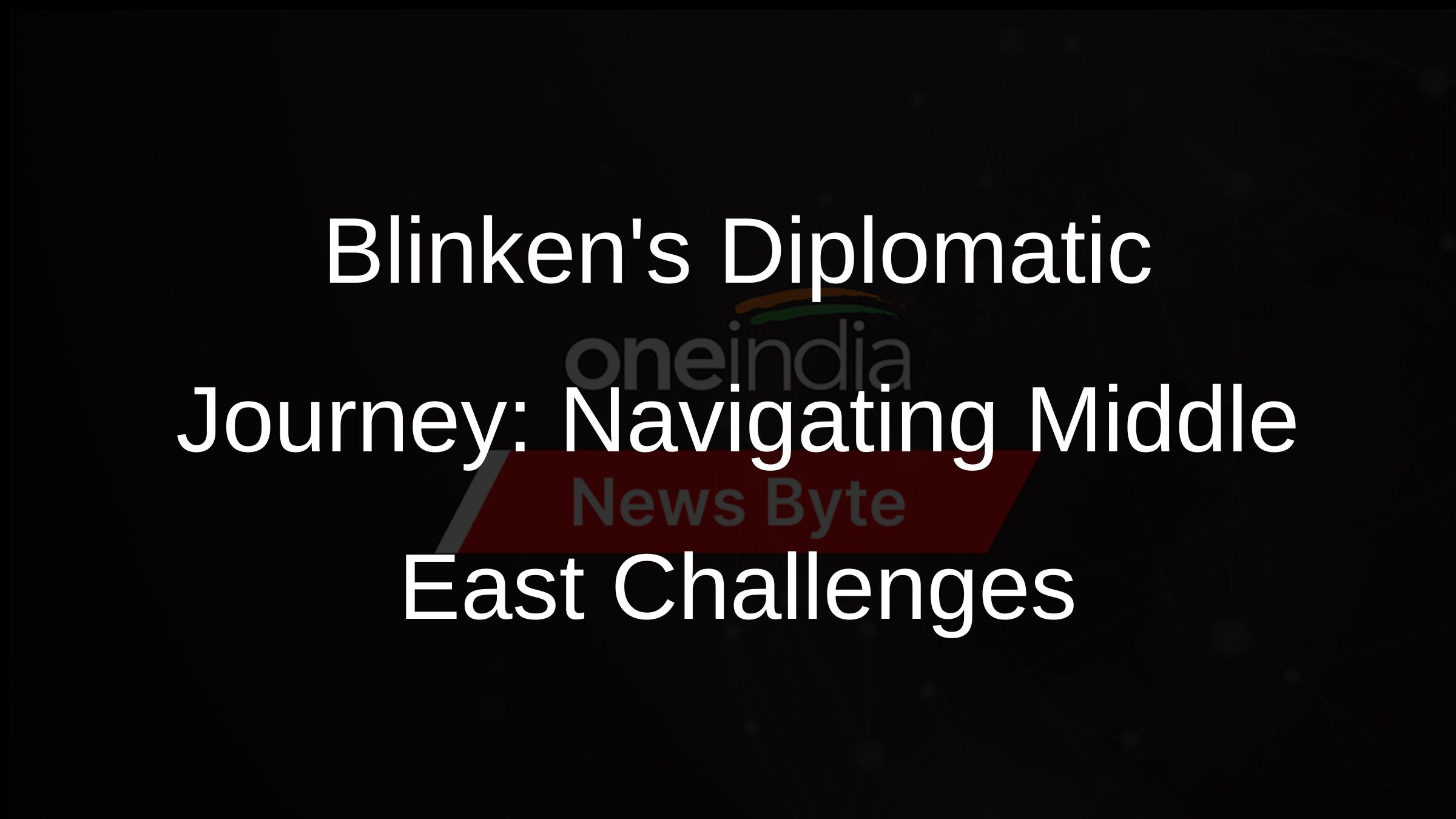 Blinkens Diplomatic Journey: Navigating Middle East Challenges