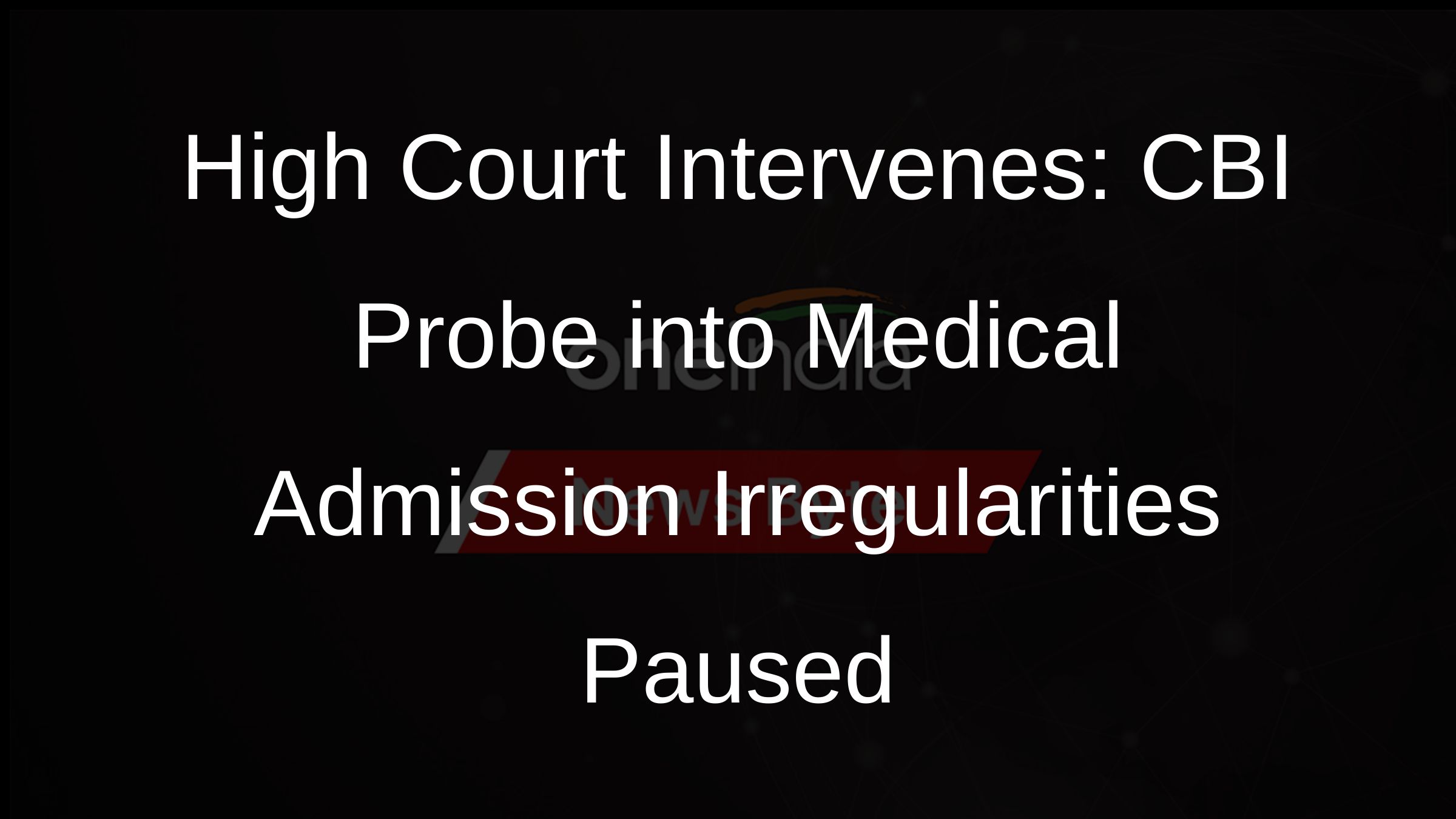 High Court Intervenes: CBI Probe into Medical Admission Irregularities Paused