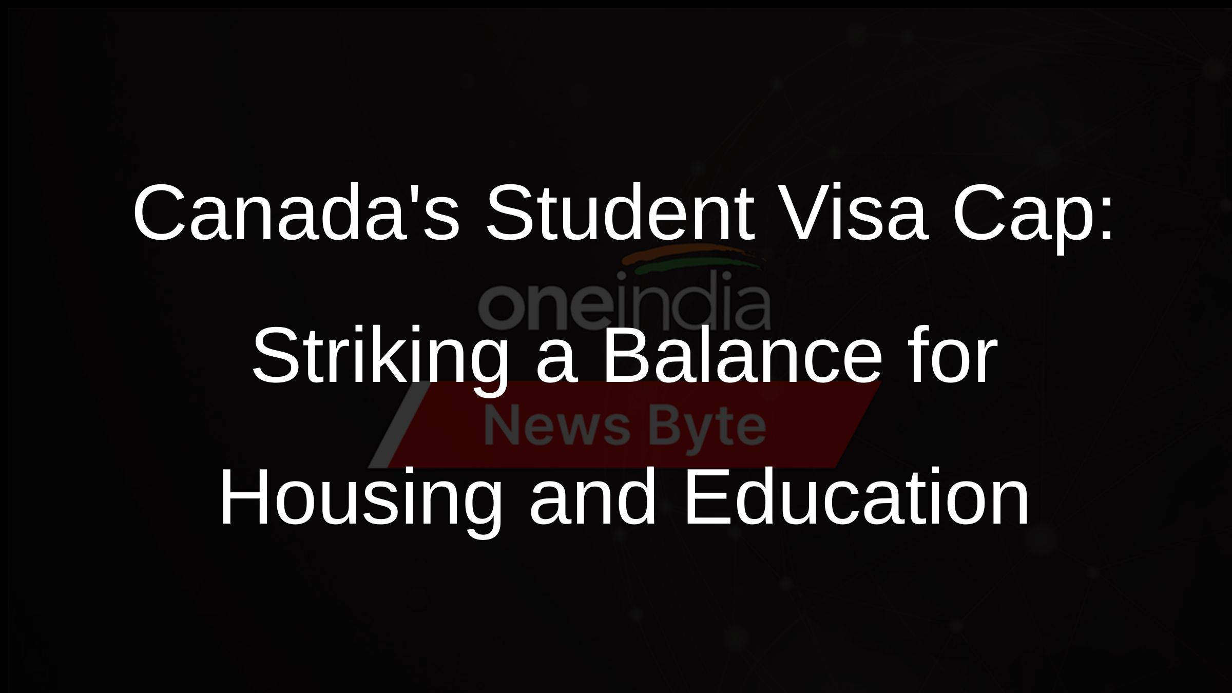 Canadas Student Visa Cap: Striking a Balance for Housing and Education