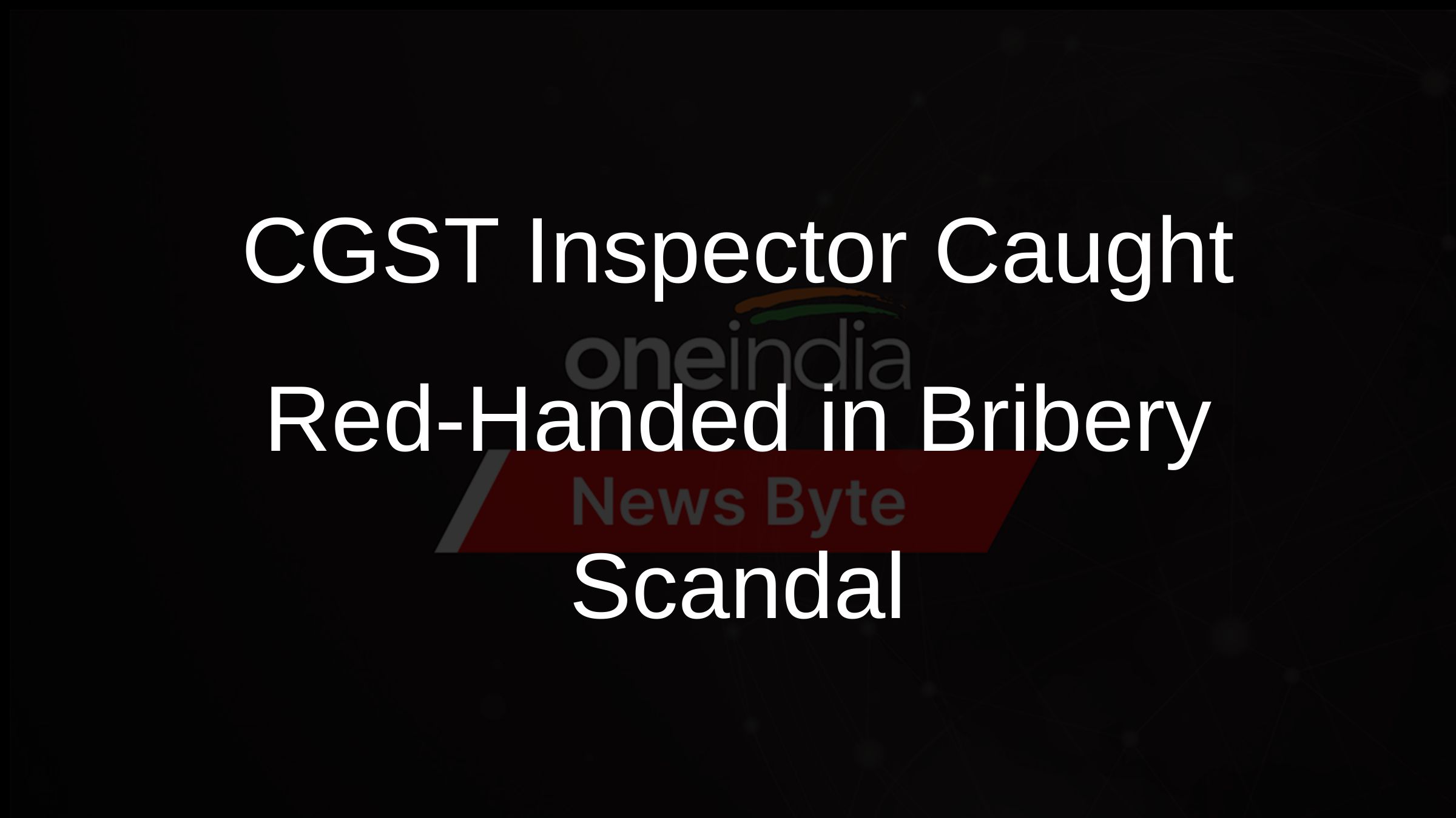 CGST Inspector Caught Red-Handed in Bribery Scandal CGST Inspector Caught Red-Handed in Bribery Scandal