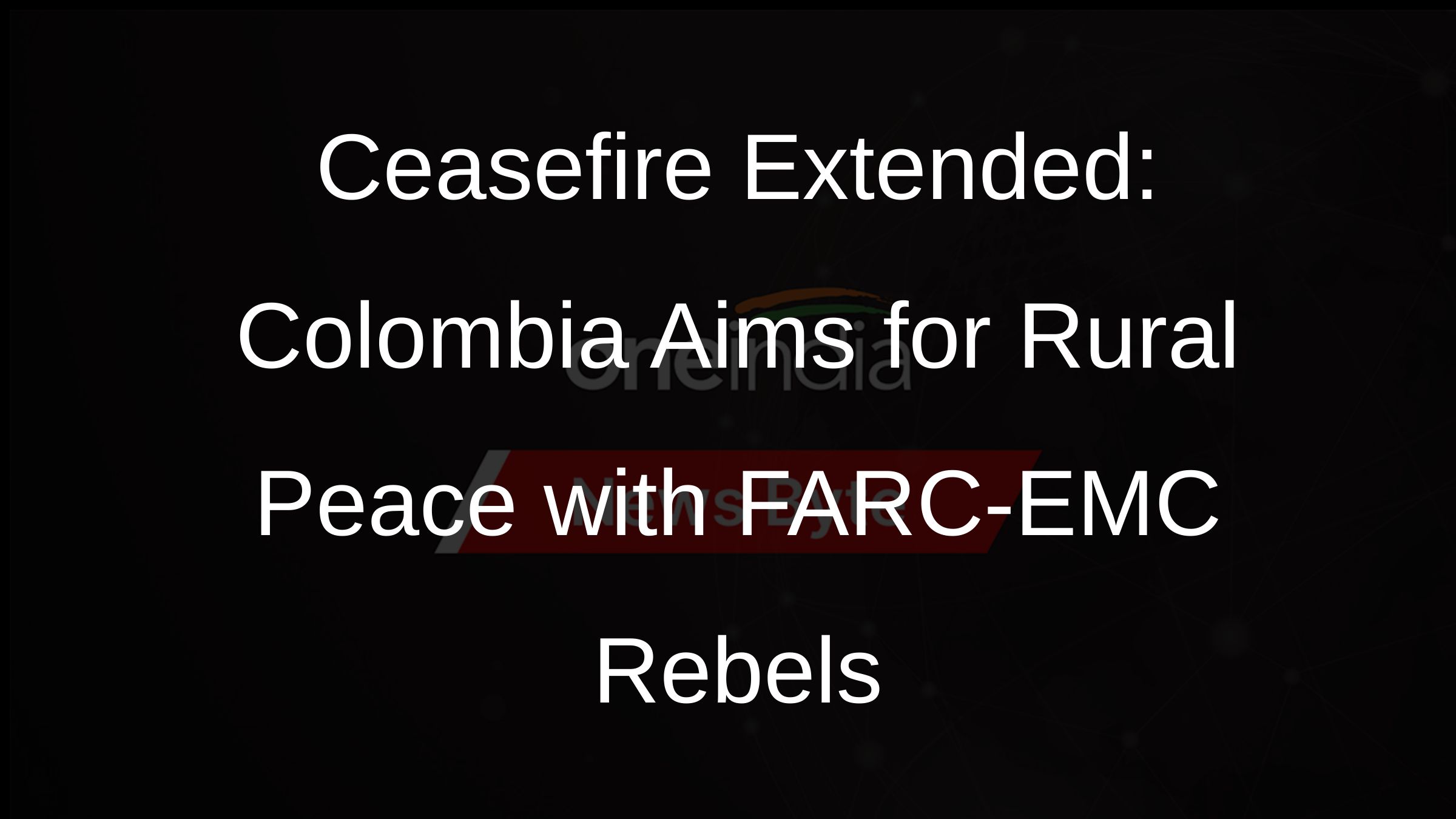 Ceasefire Extended: Colombia Aims for Rural Peace with FARC-EMC Rebels