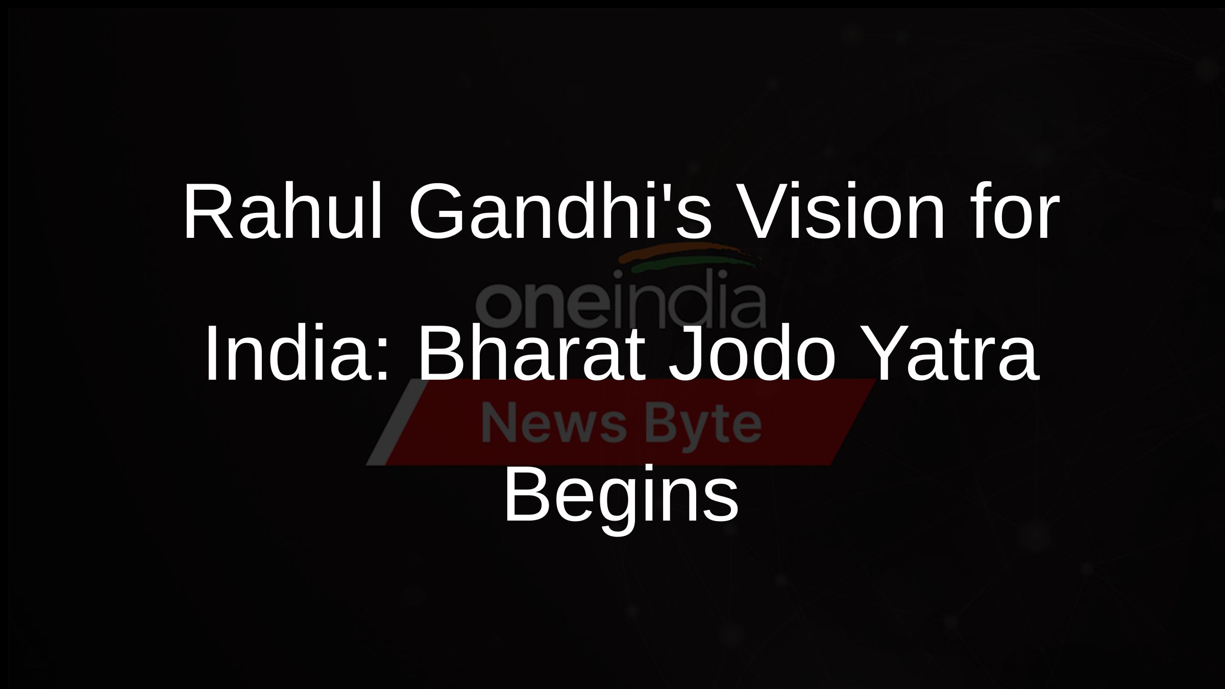 Rahul Gandhis Vision for India: Bharat Jodo Yatra Begins