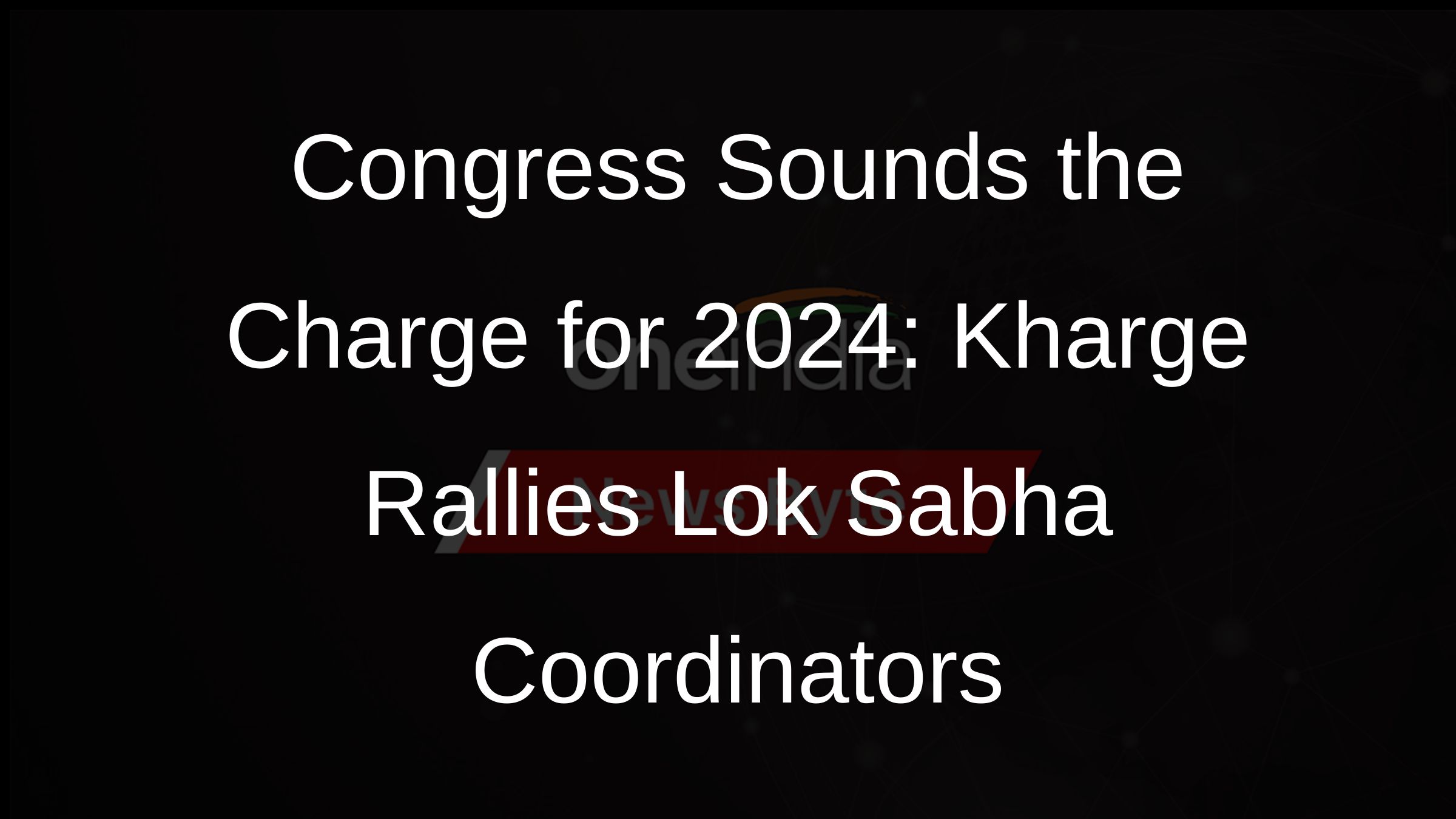 Congress Sounds the Charge for 2024: Kharge Rallies Lok Sabha Coordinators