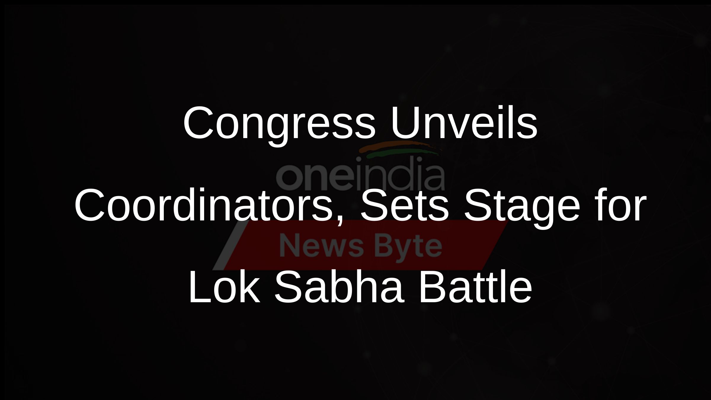 Congress Unveils Coordinators, Sets Stage for Lok Sabha Battle