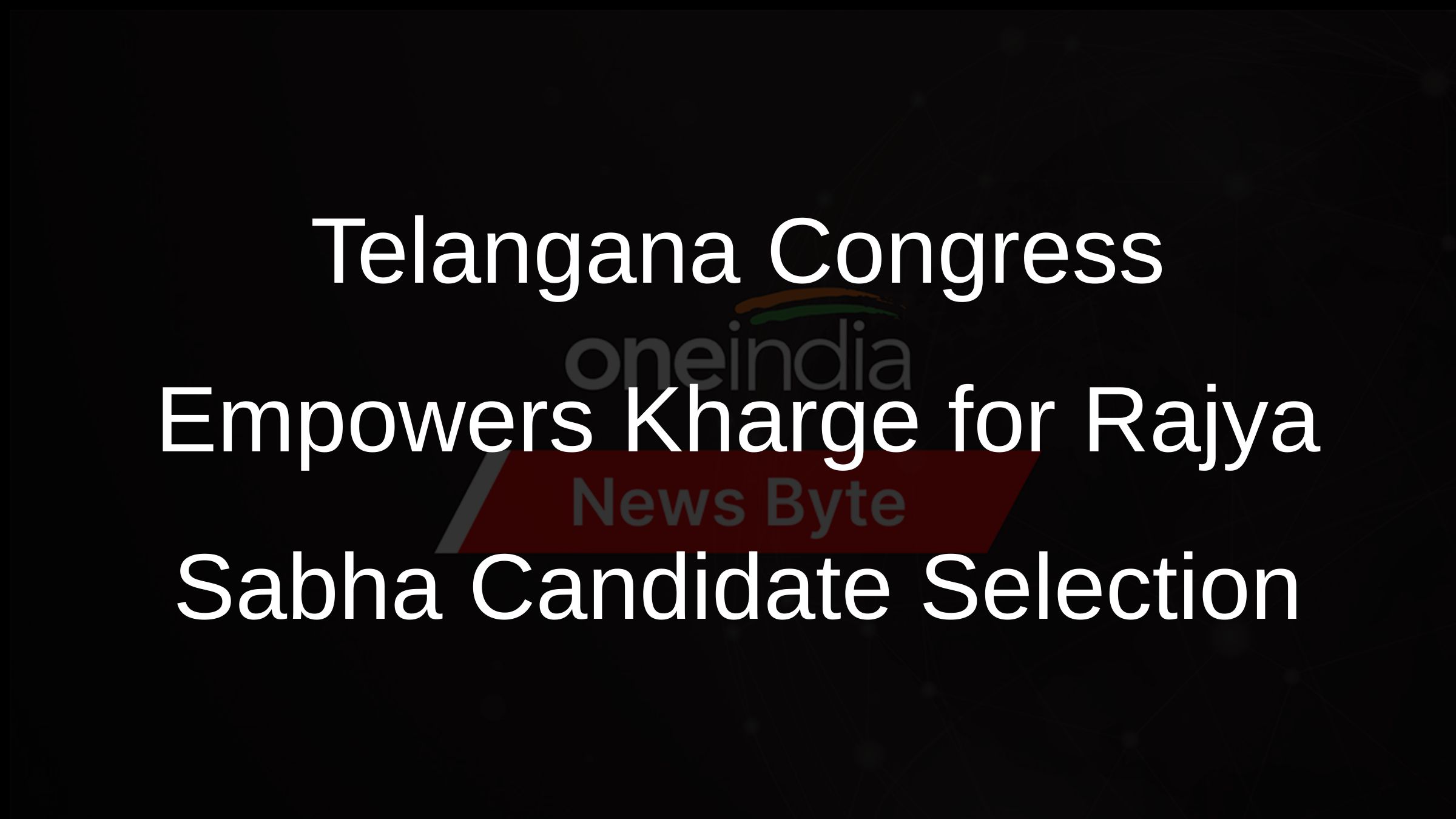 Telangana Congress Empowers Kharge for Rajya Sabha Candidate Selection