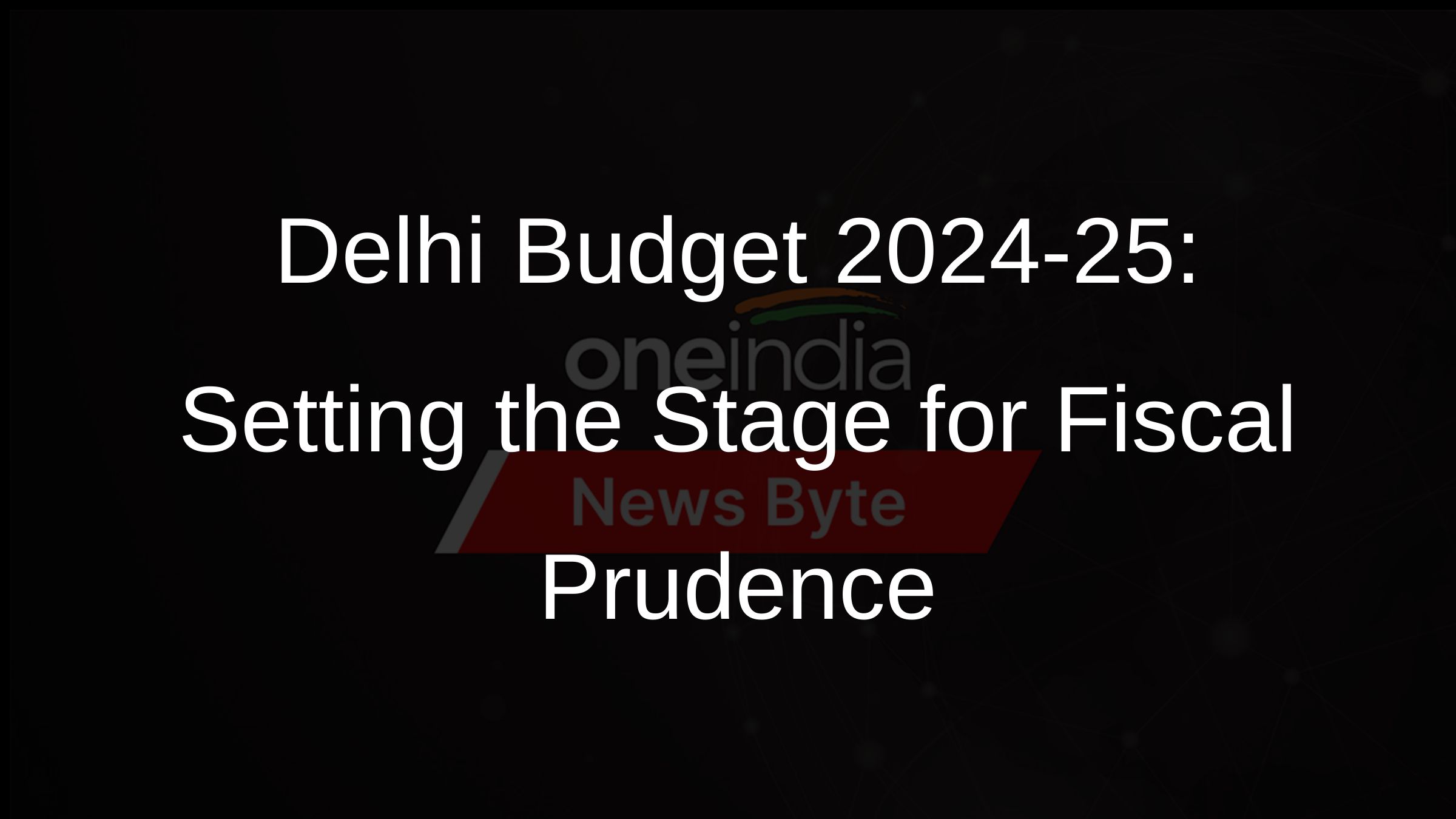 Delhi Budget 2024-25: Setting the Stage for Fiscal Prudence