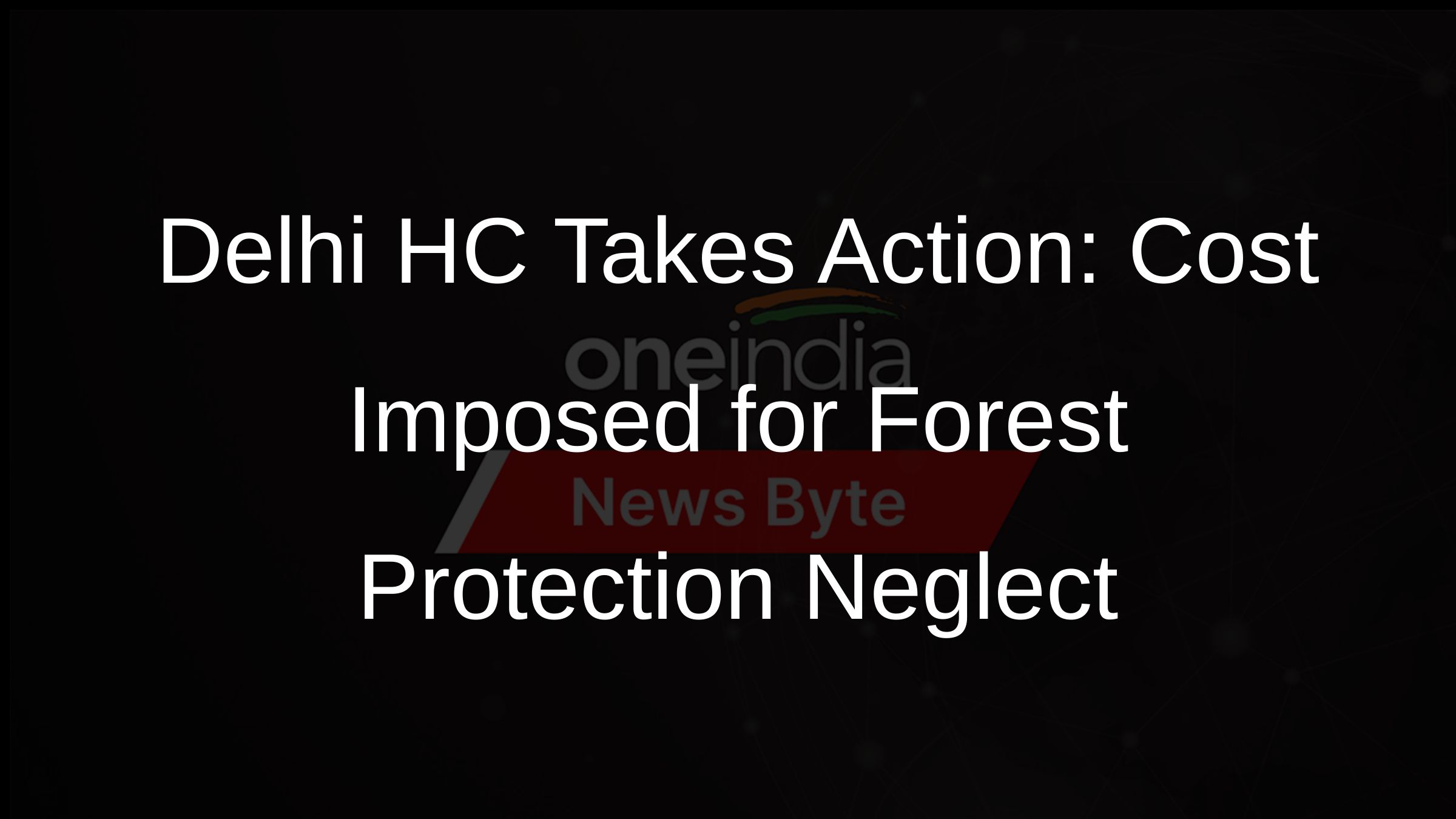 Delhi HC Takes Action: Cost Imposed for Forest Protection Neglect