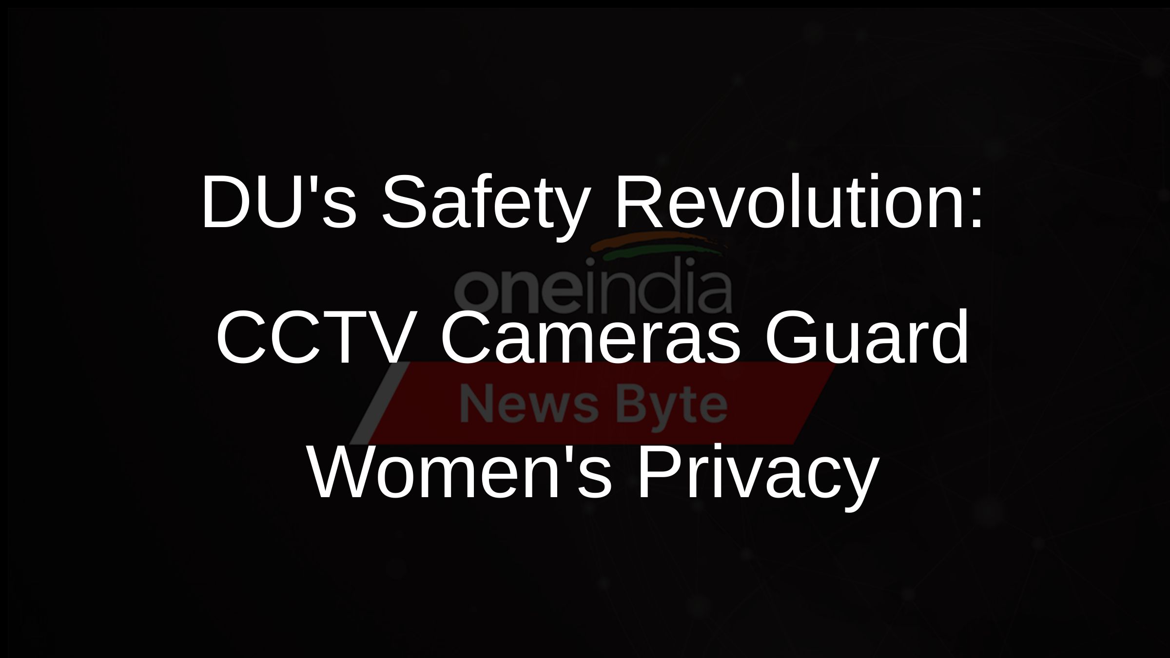 DUs Safety Revolution: CCTV Cameras Guard Womens Privacy