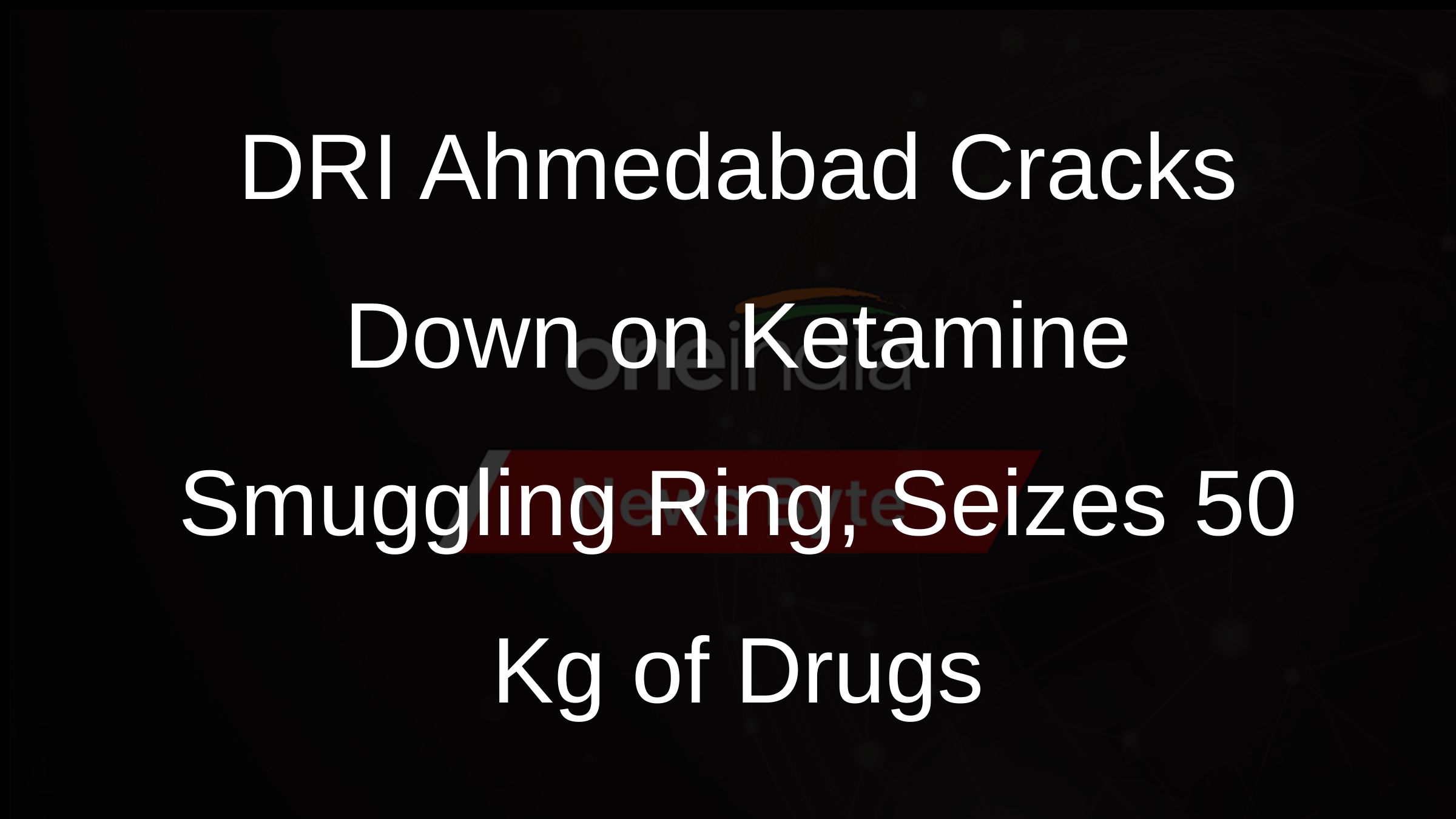 DRI Ahmedabad Cracks Down on Ketamine Smuggling Ring, Seizes 50 Kg of Drugs