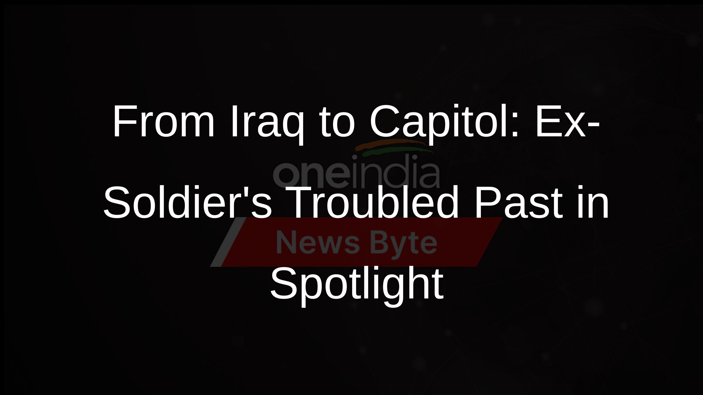 From Iraq to Capitol: Ex-Soldiers Troubled Past in Spotlight