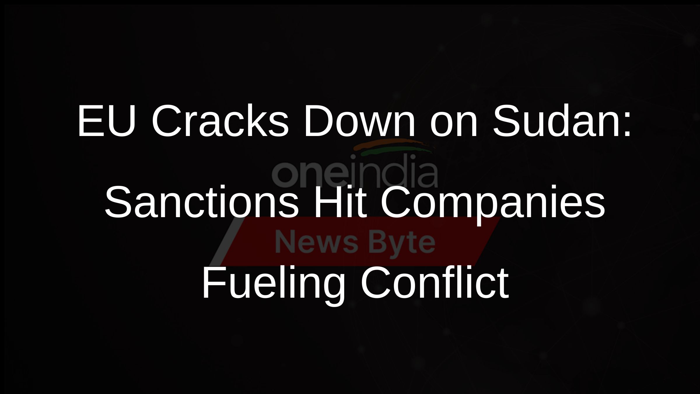 EU Cracks Down on Sudan: Sanctions Hit Companies Fueling Conflict