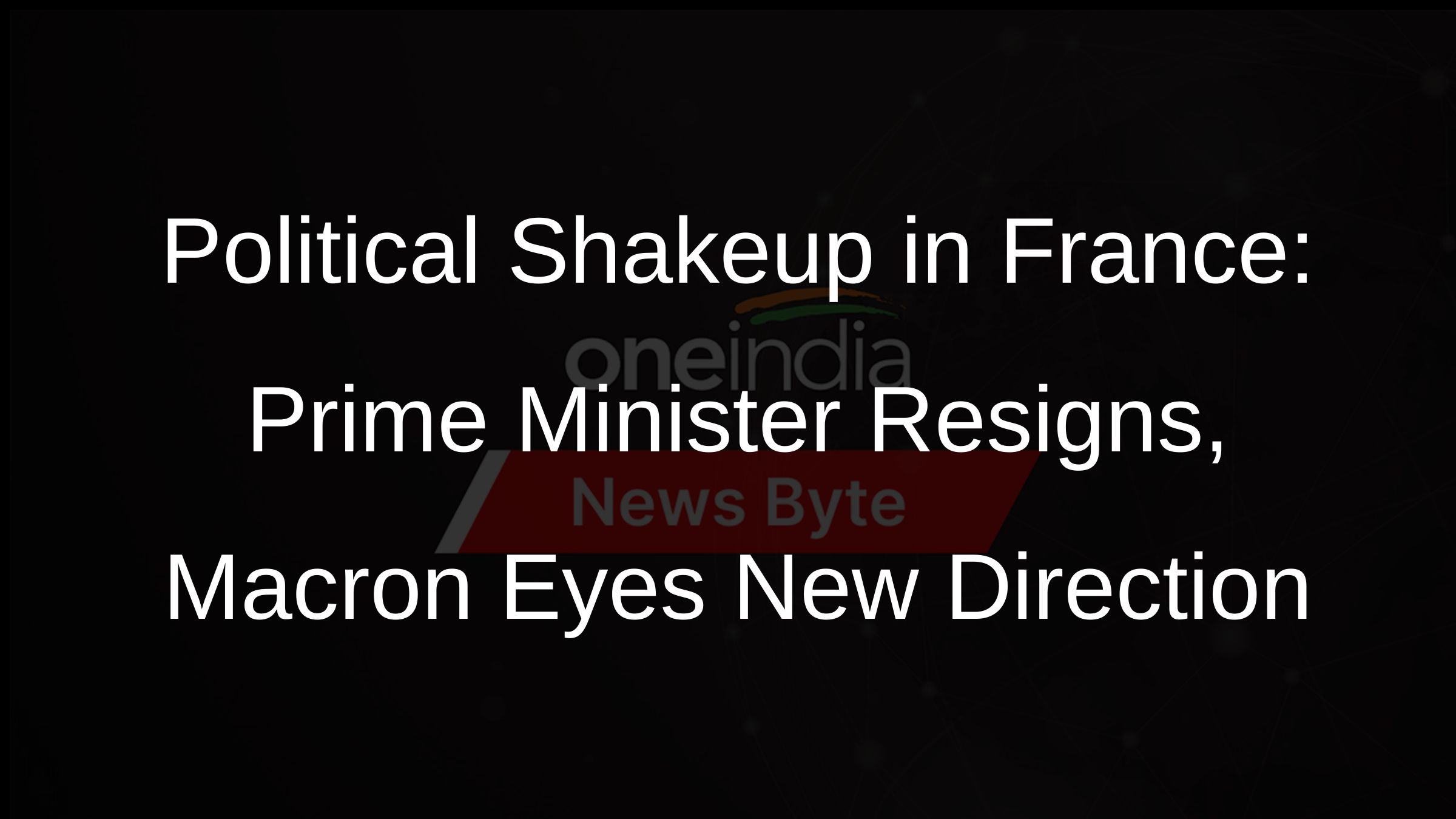 Political Shakeup in France: Prime Minister Resigns, Macron Eyes New Direction