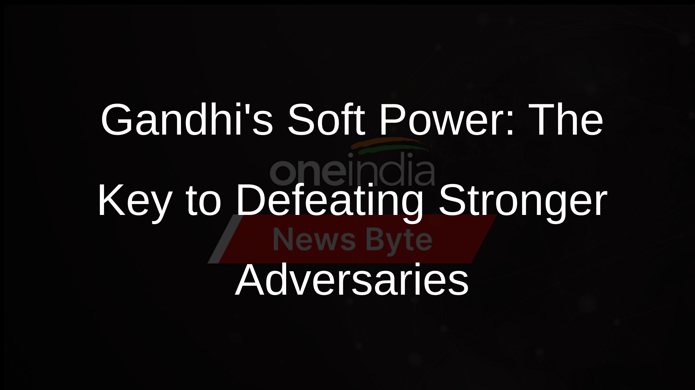 Gandhis Soft Power: The Key to Defeating Stronger Adversaries