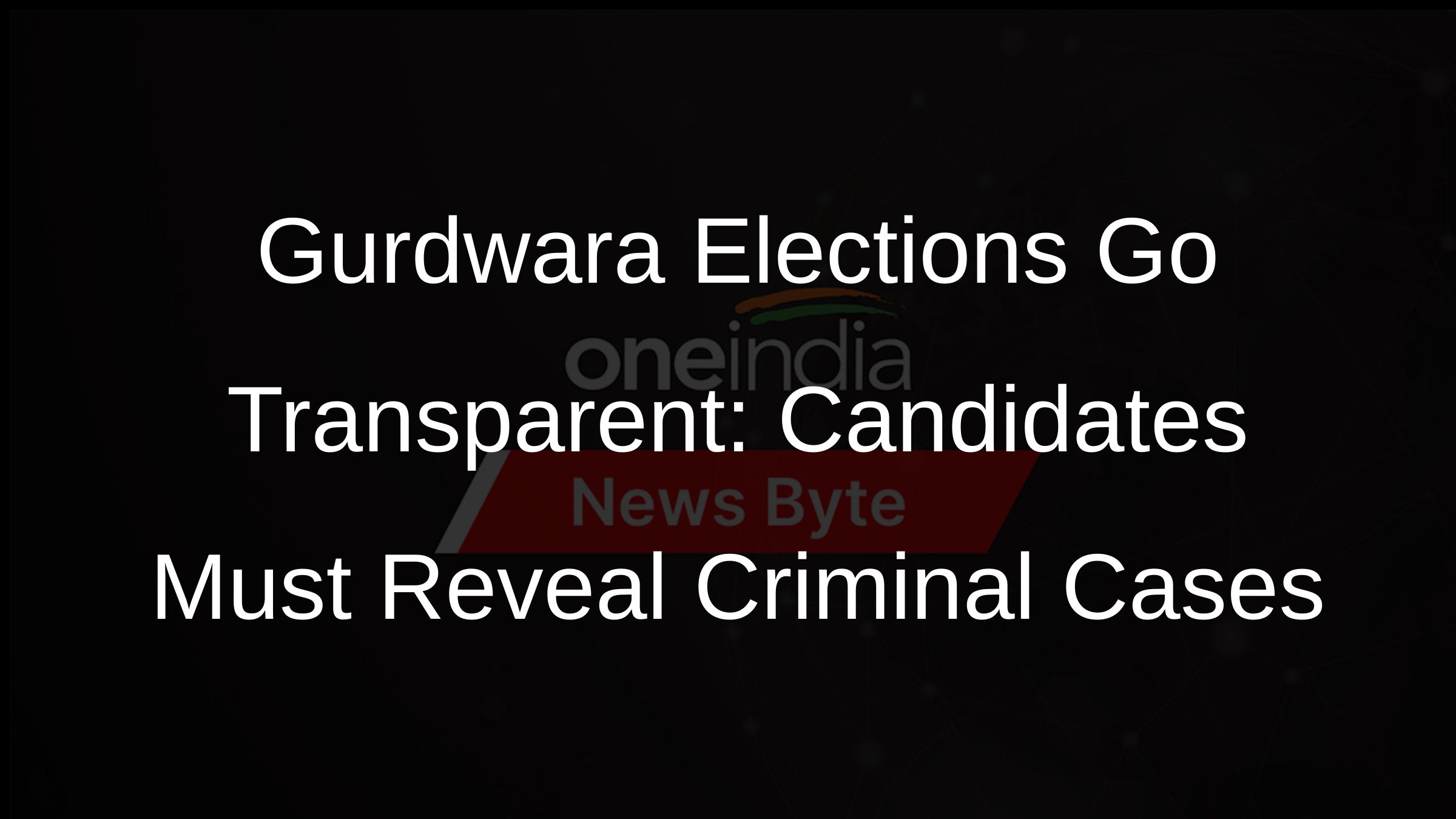 Gurdwara Elections Go Transparent: Candidates Must Reveal Criminal Cases
