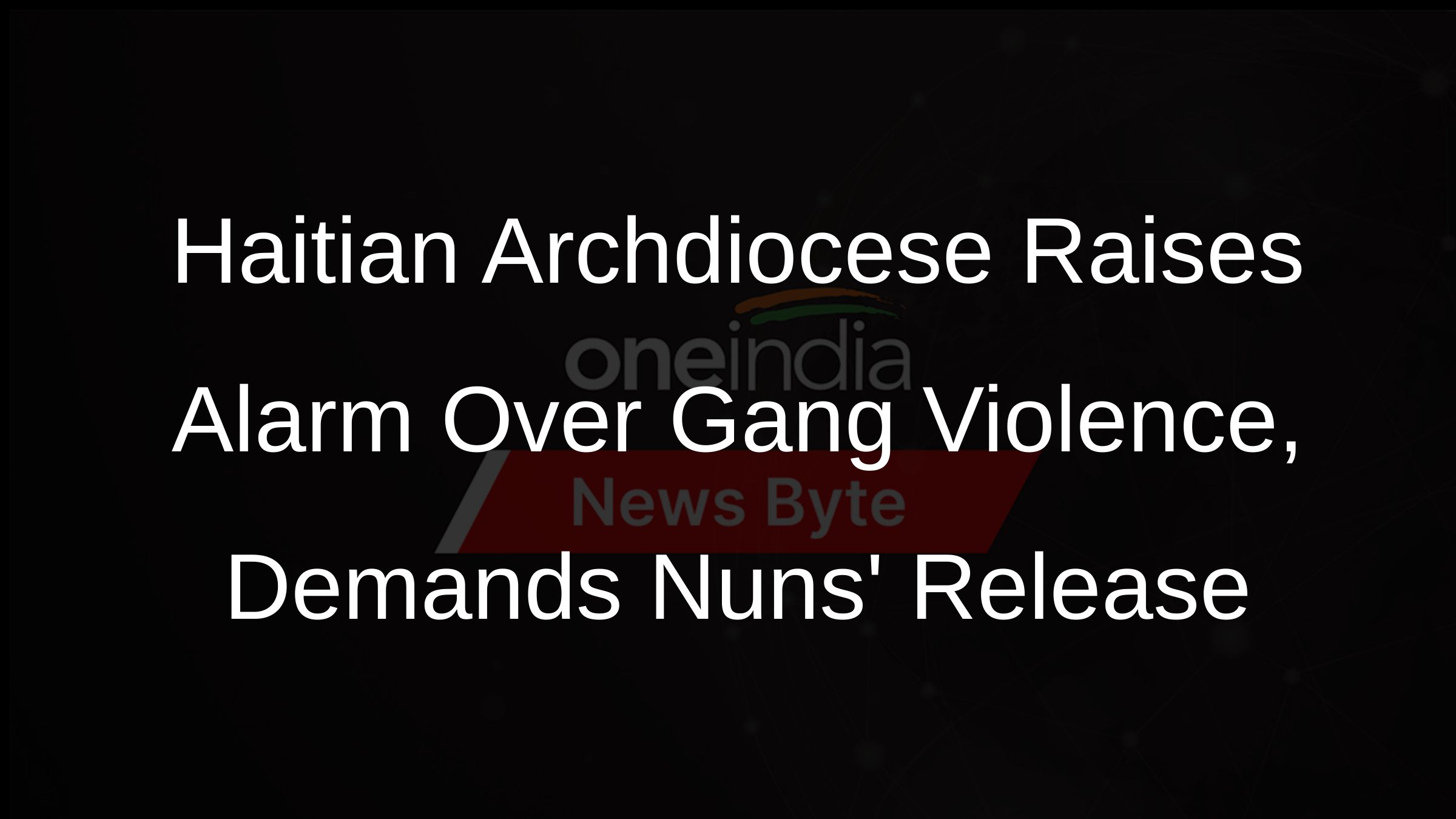 Haitian Archdiocese Raises Alarm Over Gang Violence, Demands Nuns Release