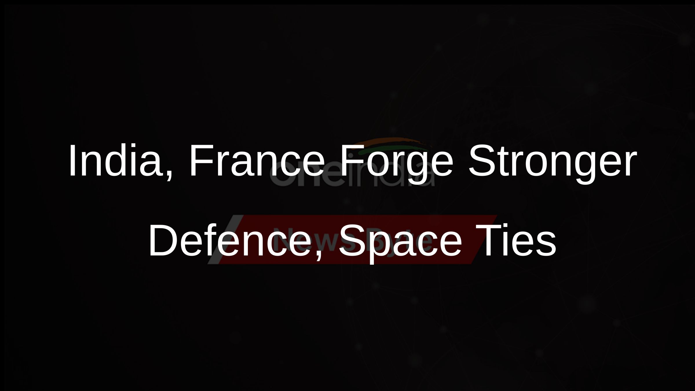 India, France Forge Stronger Defence, Space Ties